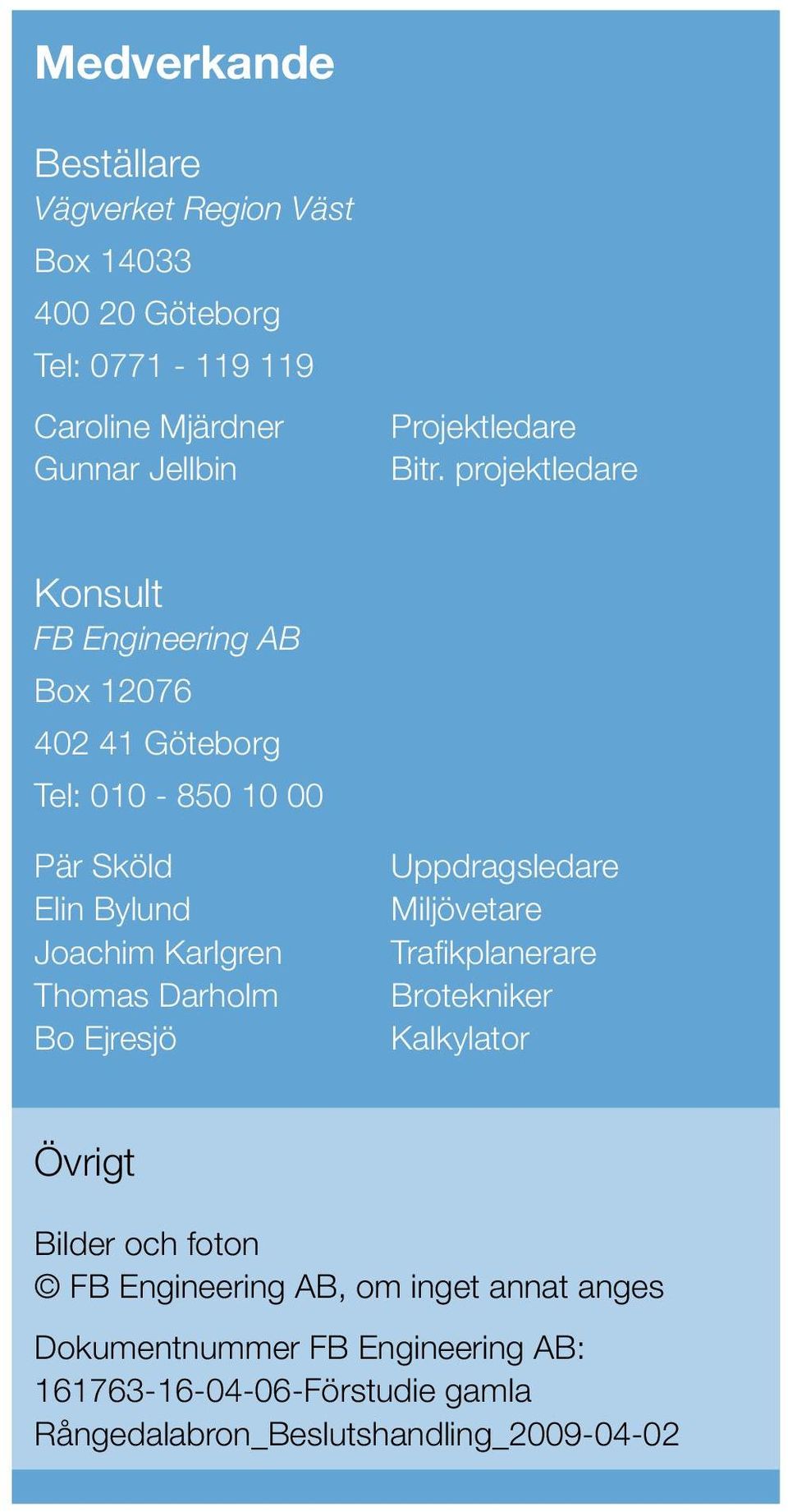 projektledare Konsult FB Engineering AB Box 12076 402 41 Göteborg Tel: 010-850 10 00 Pär Sköld Elin Bylund Joachim Karlgren Thomas