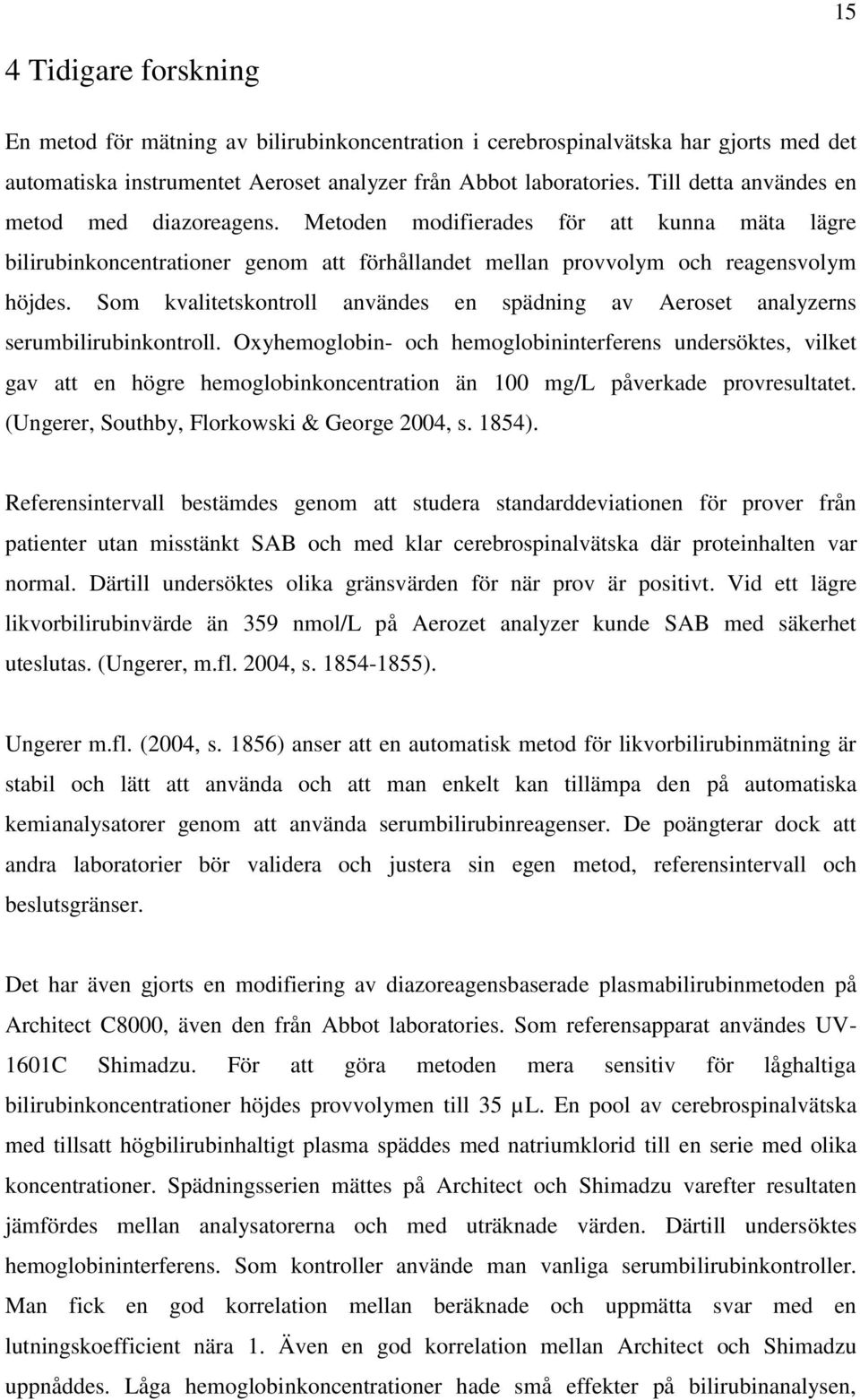 Som kvalitetskontroll användes en spädning av Aeroset analyzerns serumbilirubinkontroll.