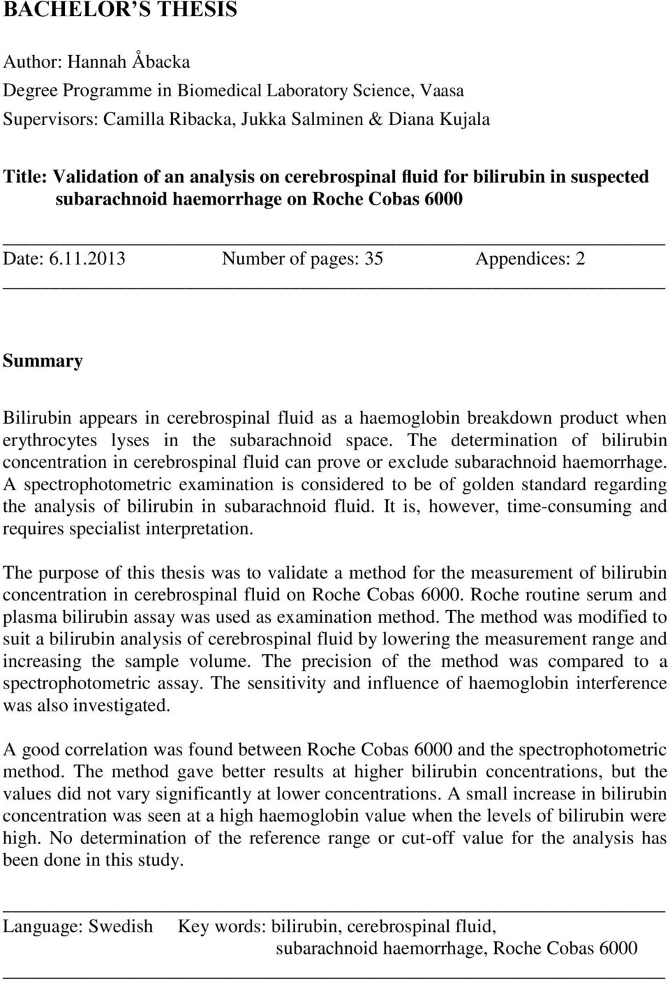 2013 Number of pages: 35 Appendices: 2 Summary Bilirubin appears in cerebrospinal fluid as a haemoglobin breakdown product when erythrocytes lyses in the subarachnoid space.