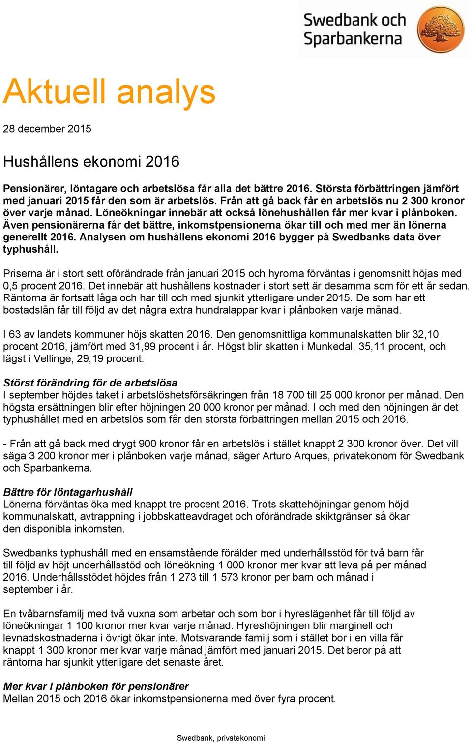 Även pensionärerna får det bättre, inkomstpensionerna ökar till och med mer än lönerna generellt 2016. Analysen om hushållens ekonomi 2016 bygger på Swedbanks data över typhushåll.