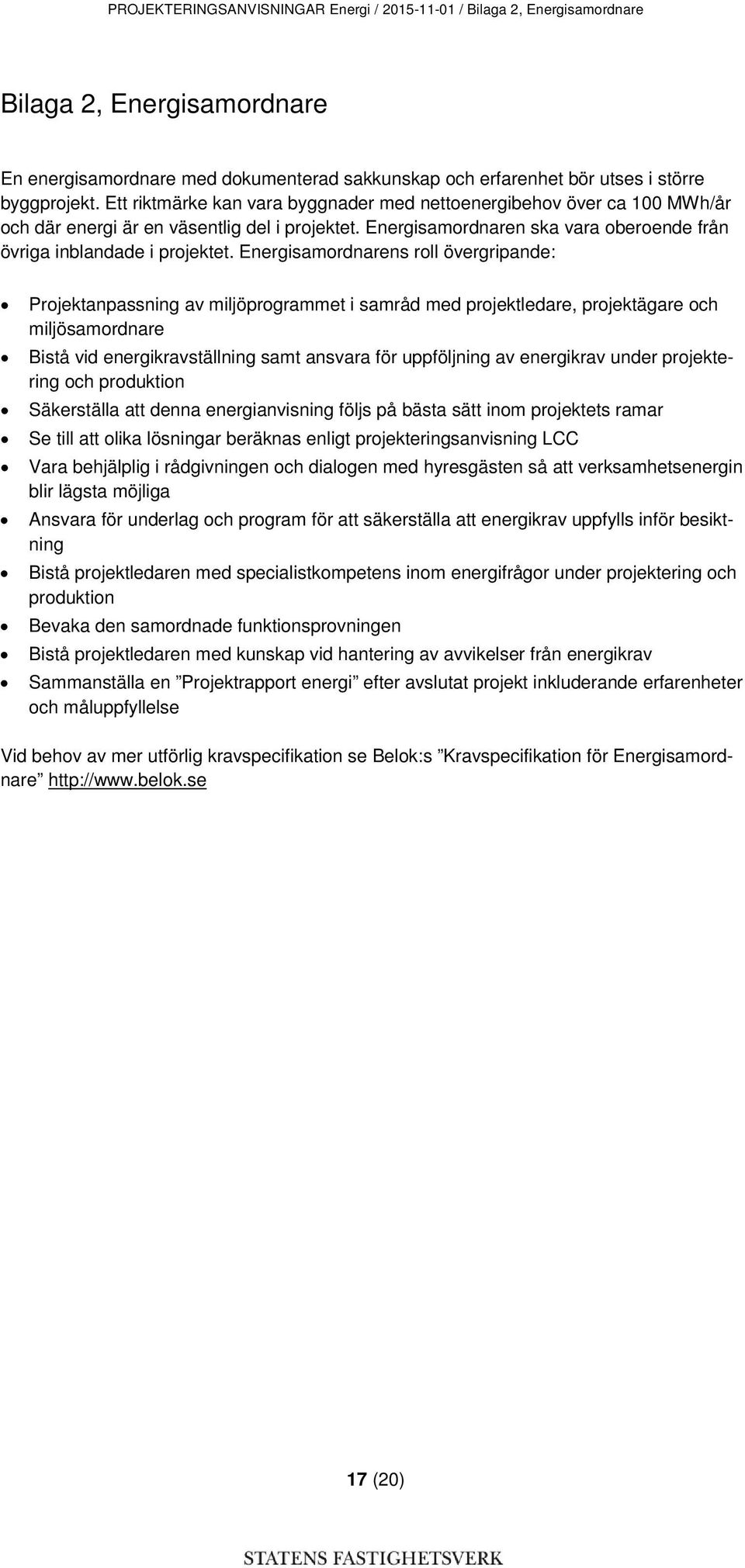 Energisamordnarens roll övergripande: Projektanpassning av miljöprogrammet i samråd med projektledare, projektägare och miljösamordnare Bistå vid energikravställning samt ansvara för uppföljning av