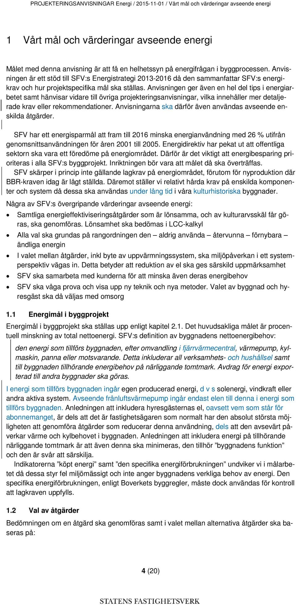 Anvisningen ger även en hel del tips i energiarbetet samt hänvisar vidare till övriga projekteringsanvisningar, vilka innehåller mer detaljerade krav eller rekommendationer.