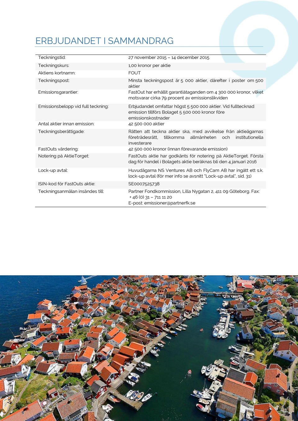aktier innan emission: Teckningsberättigade: FastOuts värdering: Notering på AktieTorget: Lock-up avtal: ISIN-kod för FastOuts aktie: Teckningsanmälan insändes till: Erbjudandet omfattar högst 5 500