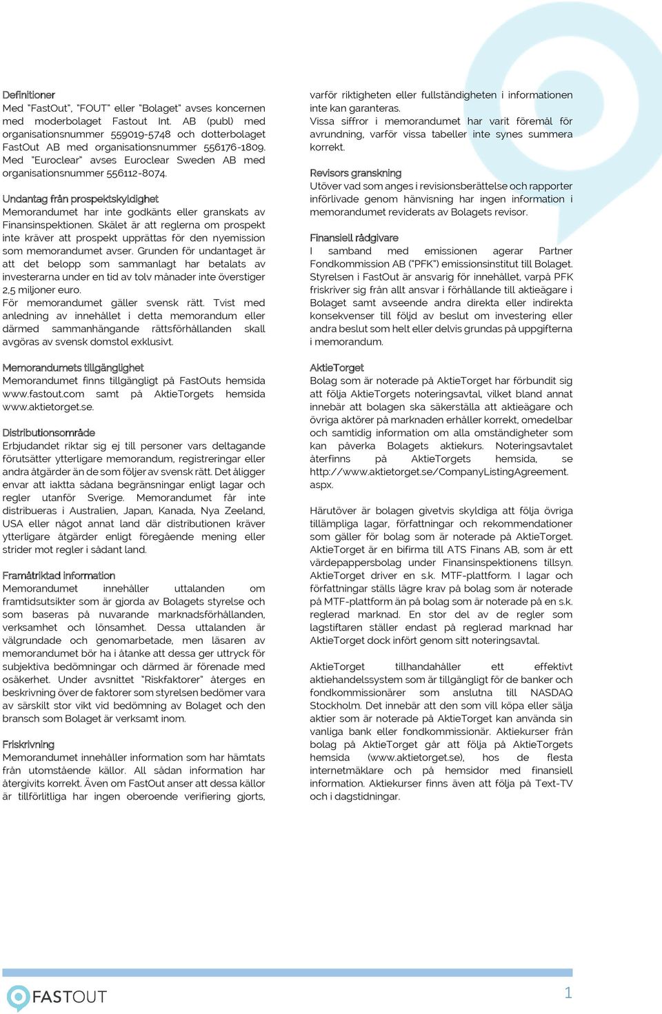 Undantag från prospektskyldighet Memorandumet har inte godkänts eller granskats av Finansinspektionen.