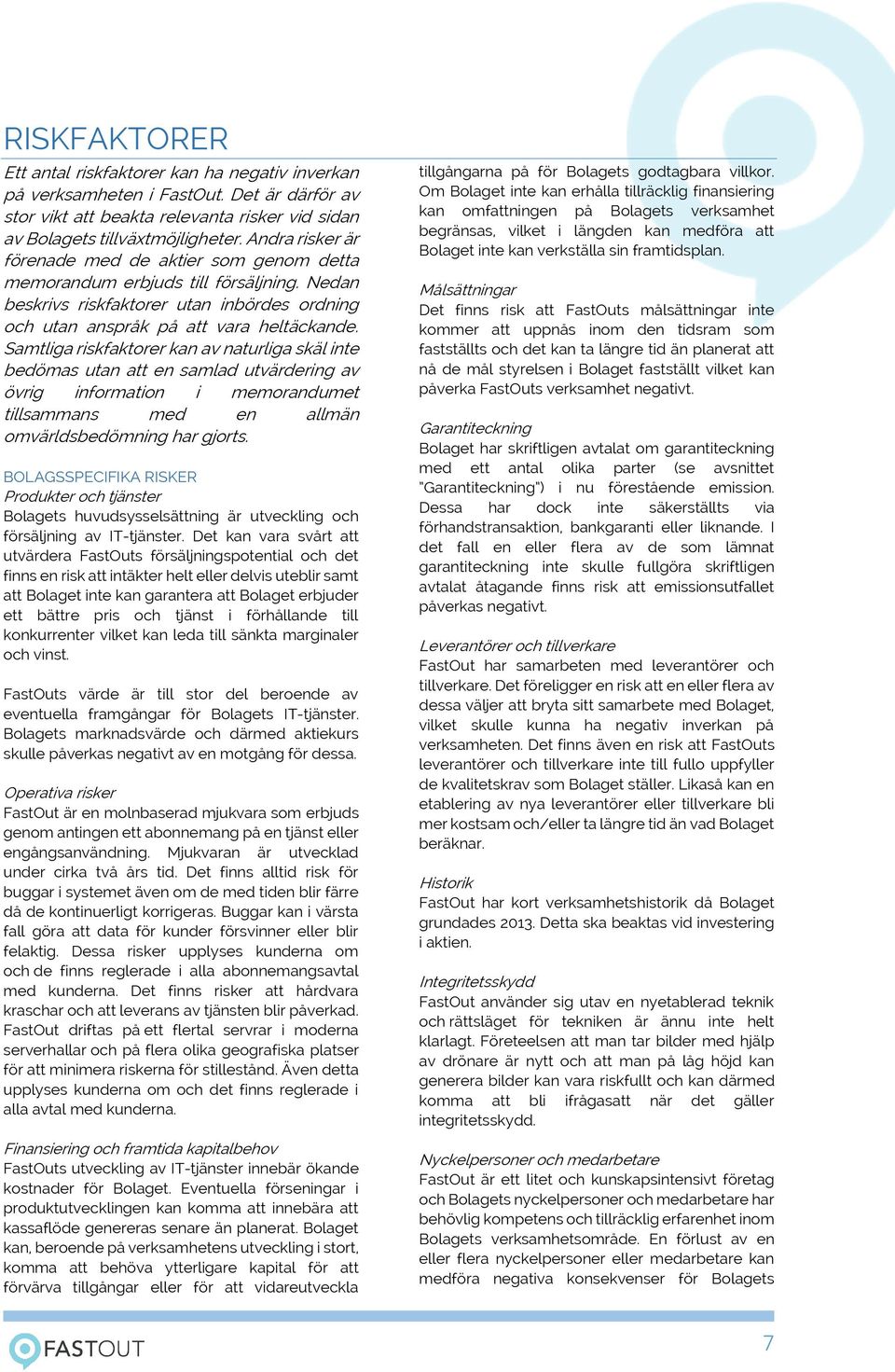 Samtliga riskfaktorer kan av naturliga skäl inte bedömas utan att en samlad utvärdering av övrig information i memorandumet tillsammans med en allmän omvärldsbedömning har gjorts.
