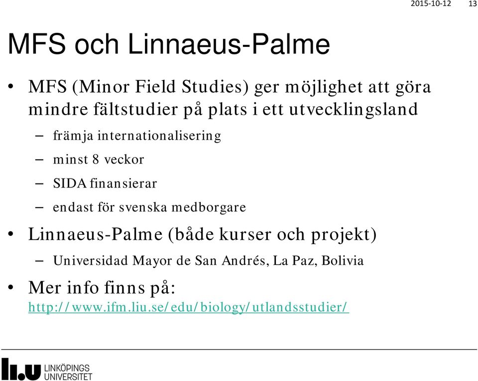 finansierar endast för svenska medborgare Linnaeus-Palme (både kurser och projekt) Universidad