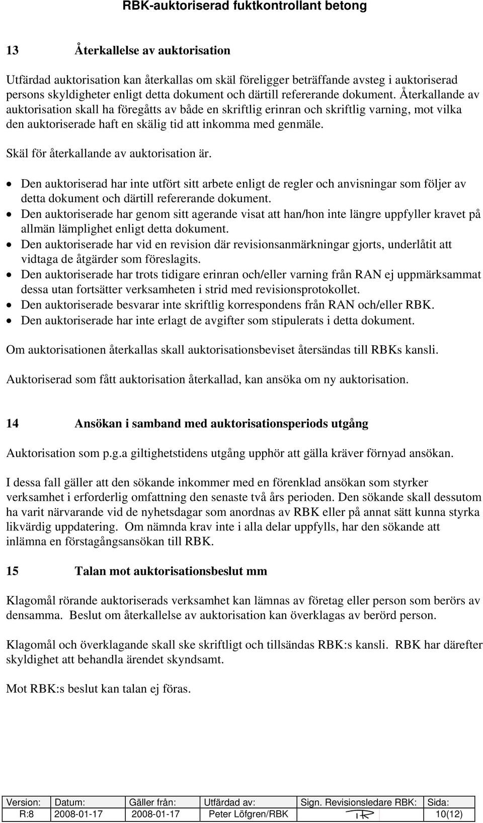 Skäl för återkallande av auktorisation är. Den auktoriserad har inte utfört sitt arbete enligt de regler och anvisningar som följer av detta dokument och därtill refererande dokument.