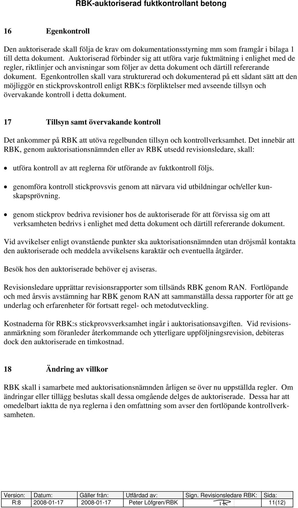 Egenkontrollen skall vara strukturerad och dokumenterad på ett sådant sätt att den möjliggör en stickprovskontroll enligt RBK:s förpliktelser med avseende tillsyn och övervakande kontroll i detta