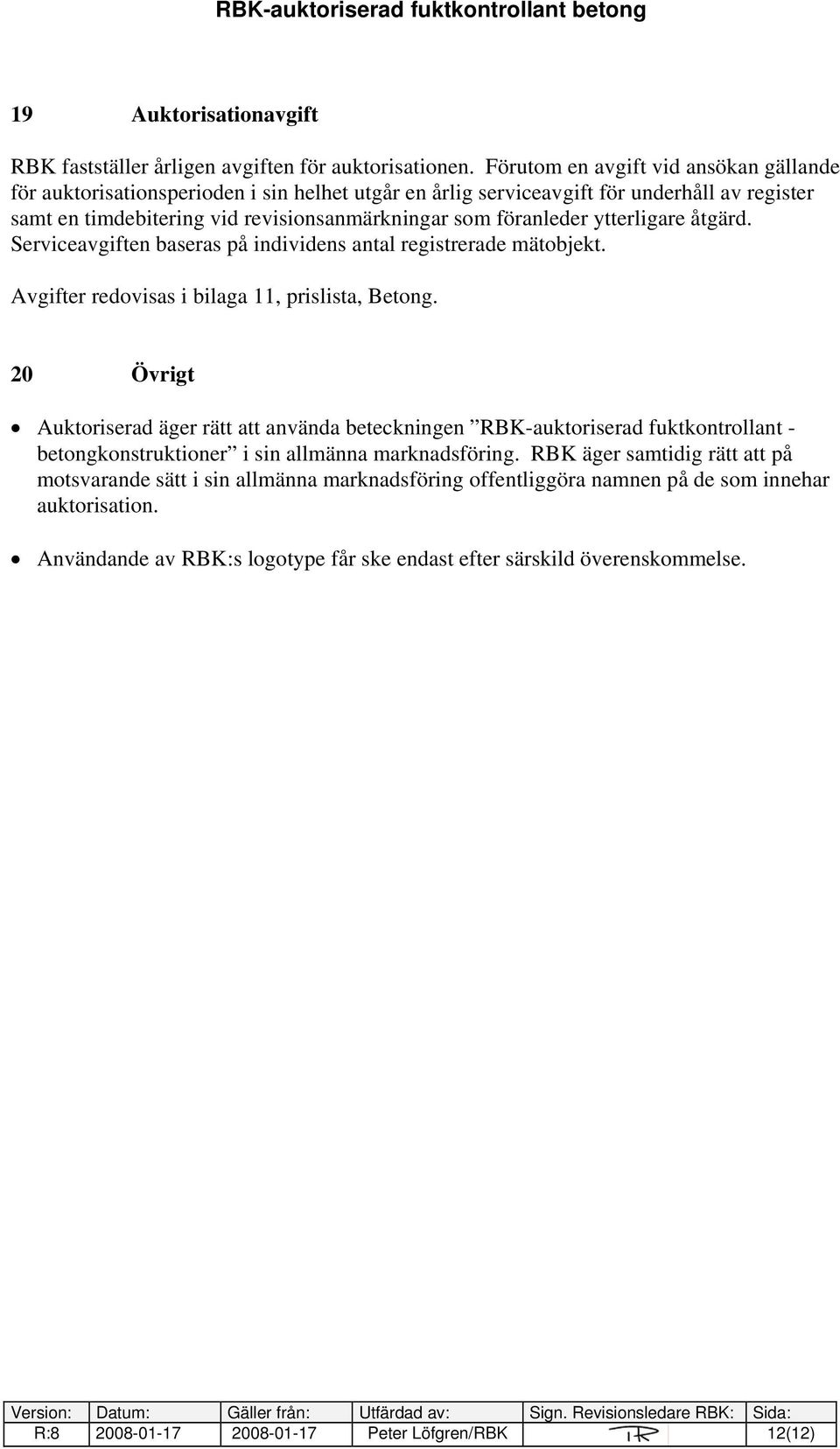 ytterligare åtgärd. Serviceavgiften baseras på individens antal registrerade mätobjekt. Avgifter redovisas i bilaga 11, prislista, Betong.