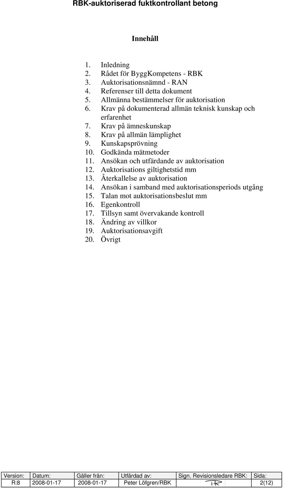 Ansökan och utfärdande av auktorisation 12. Auktorisations giltighetstid mm 13. Återkallelse av auktorisation 14. Ansökan i samband med auktorisationsperiods utgång 15.