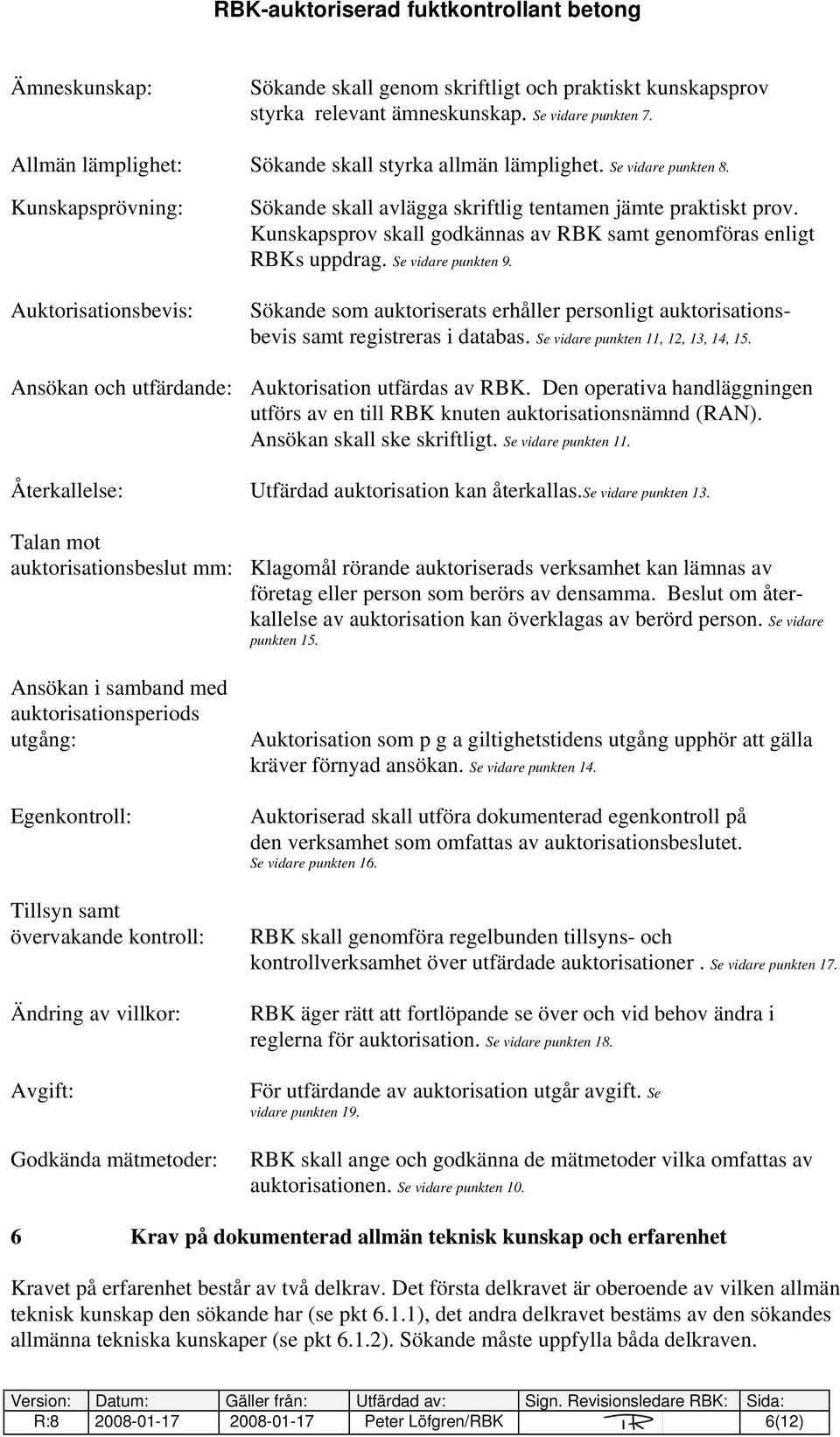 Se vidare punkten 9. Sökande som auktoriserats erhåller personligt auktorisationsbevis samt registreras i databas. Se vidare punkten 11, 12, 13, 14, 15.