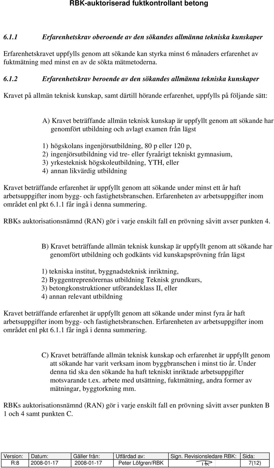 2 Erfarenhetskrav beroende av den sökandes allmänna tekniska kunskaper Kravet på allmän teknisk kunskap, samt därtill hörande erfarenhet, uppfylls på följande sätt: A) Kravet beträffande allmän