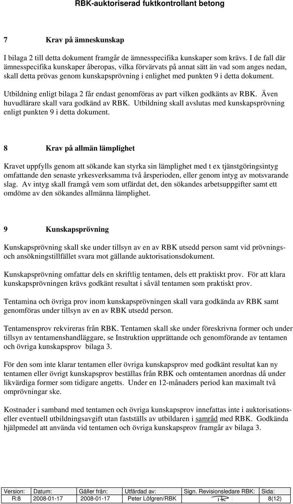 Utbildning enligt bilaga 2 får endast genomföras av part vilken godkänts av RBK. Även huvudlärare skall vara godkänd av RBK.