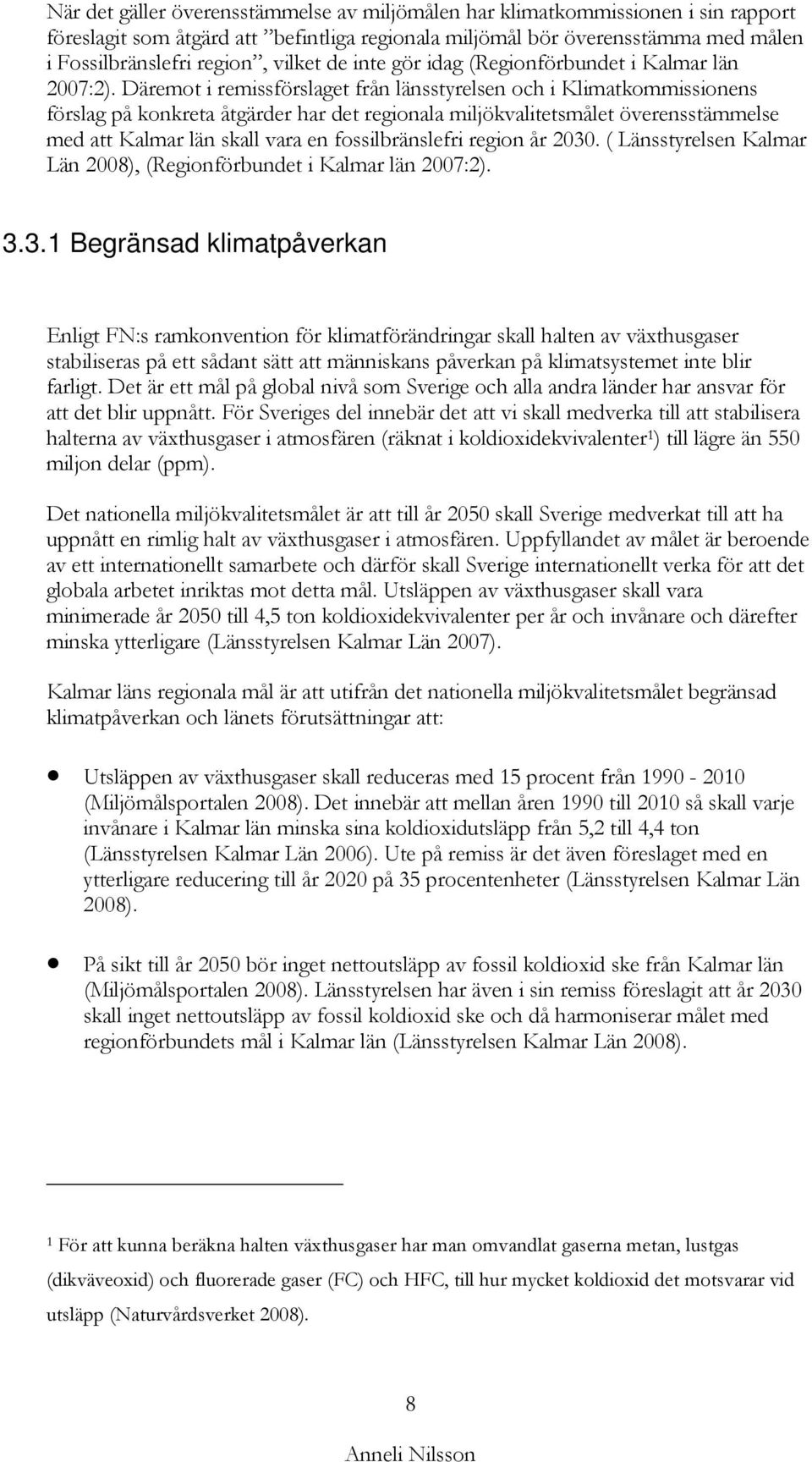 Däremot i remissförslaget från länsstyrelsen och i Klimatkommissionens förslag på konkreta åtgärder har det regionala miljökvalitetsmålet överensstämmelse med att Kalmar län skall vara en