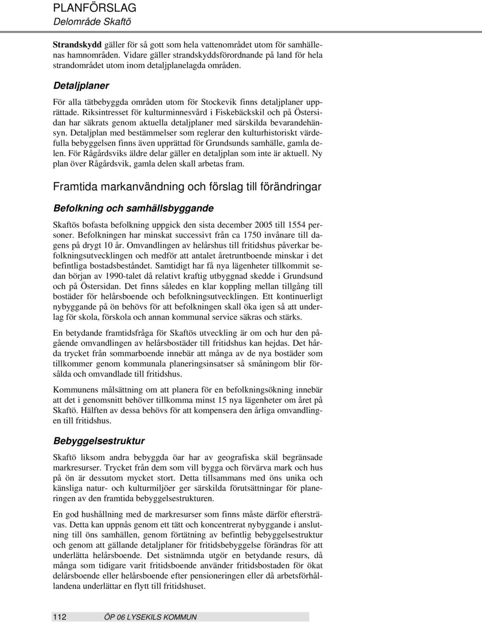 Riksintresset för kulturminnesvård i Fiskebäckskil och på Östersidan har säkrats genom aktuella detaljplaner med särskilda bevarandehänsyn.