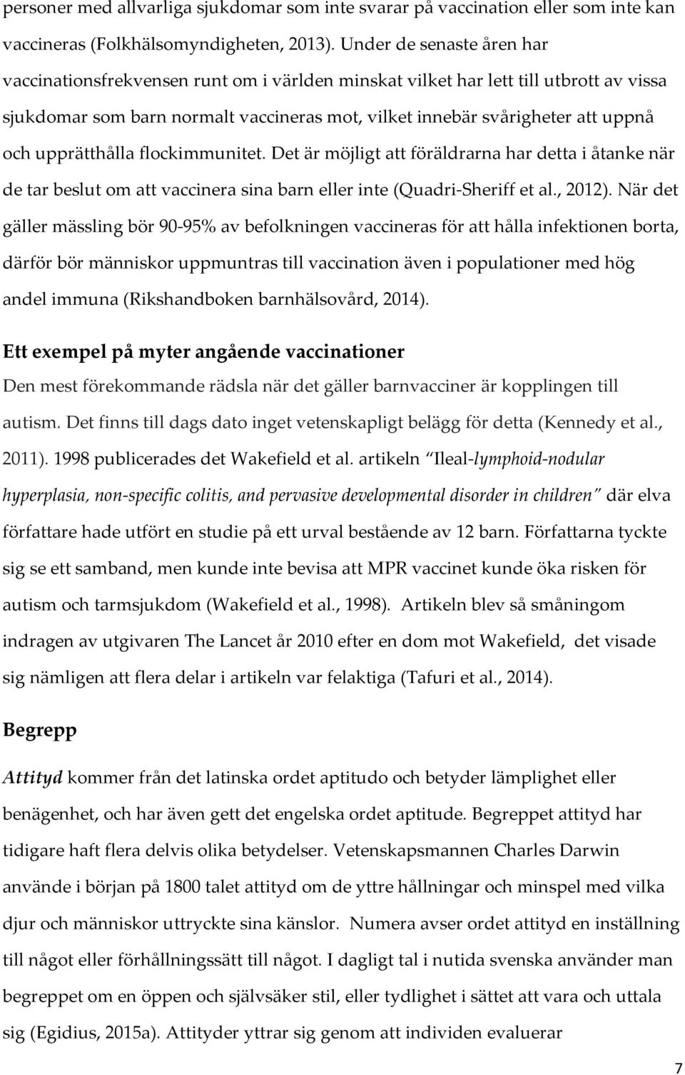 upprätthålla flockimmunitet. Det är möjligt att föräldrarna har detta i åtanke när de tar beslut om att vaccinera sina barn eller inte (Quadri-Sheriff et al., 2012).