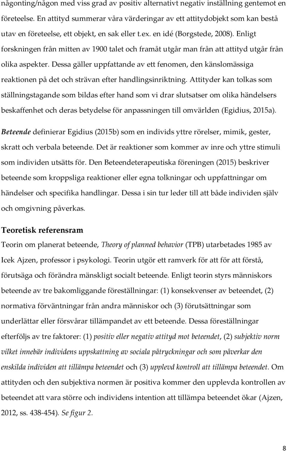 Enligt forskningen från mitten av 1900 talet och framåt utgår man från att attityd utgår från olika aspekter.