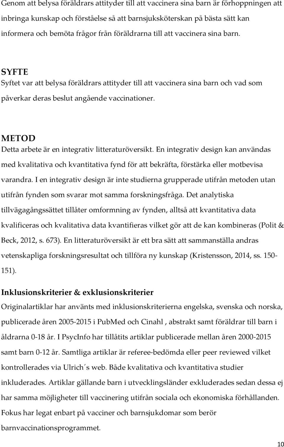 METOD Detta arbete är en integrativ litteraturöversikt. En integrativ design kan användas med kvalitativa och kvantitativa fynd för att bekräfta, förstärka eller motbevisa varandra.