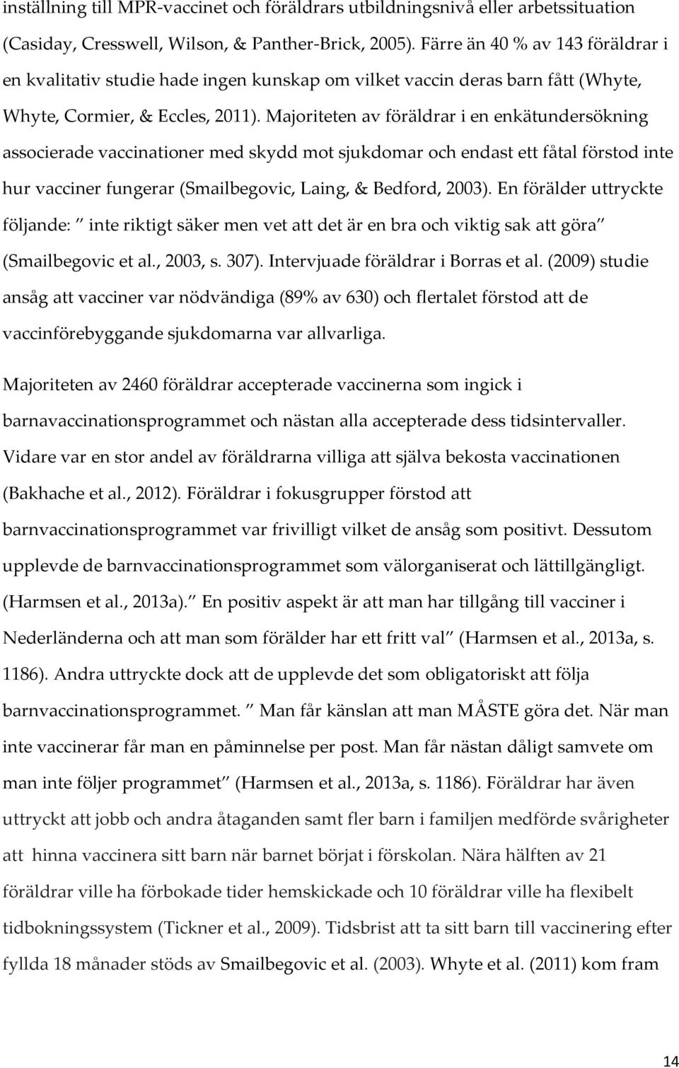 Majoriteten av föräldrar i en enkätundersökning associerade vaccinationer med skydd mot sjukdomar och endast ett fåtal förstod inte hur vacciner fungerar (Smailbegovic, Laing, & Bedford, 2003).
