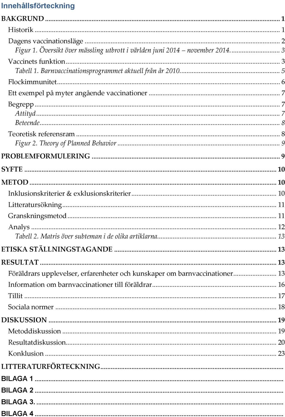 Theory of Planned Behavior... 9 PROBLEMFORMULERING... 9 SYFTE... 10 METOD... 10 Inklusionskriterier & exklusionskriterier... 10 Litteratursökning... 11 Granskningsmetod... 11 Analys... 12 Tabell 2.