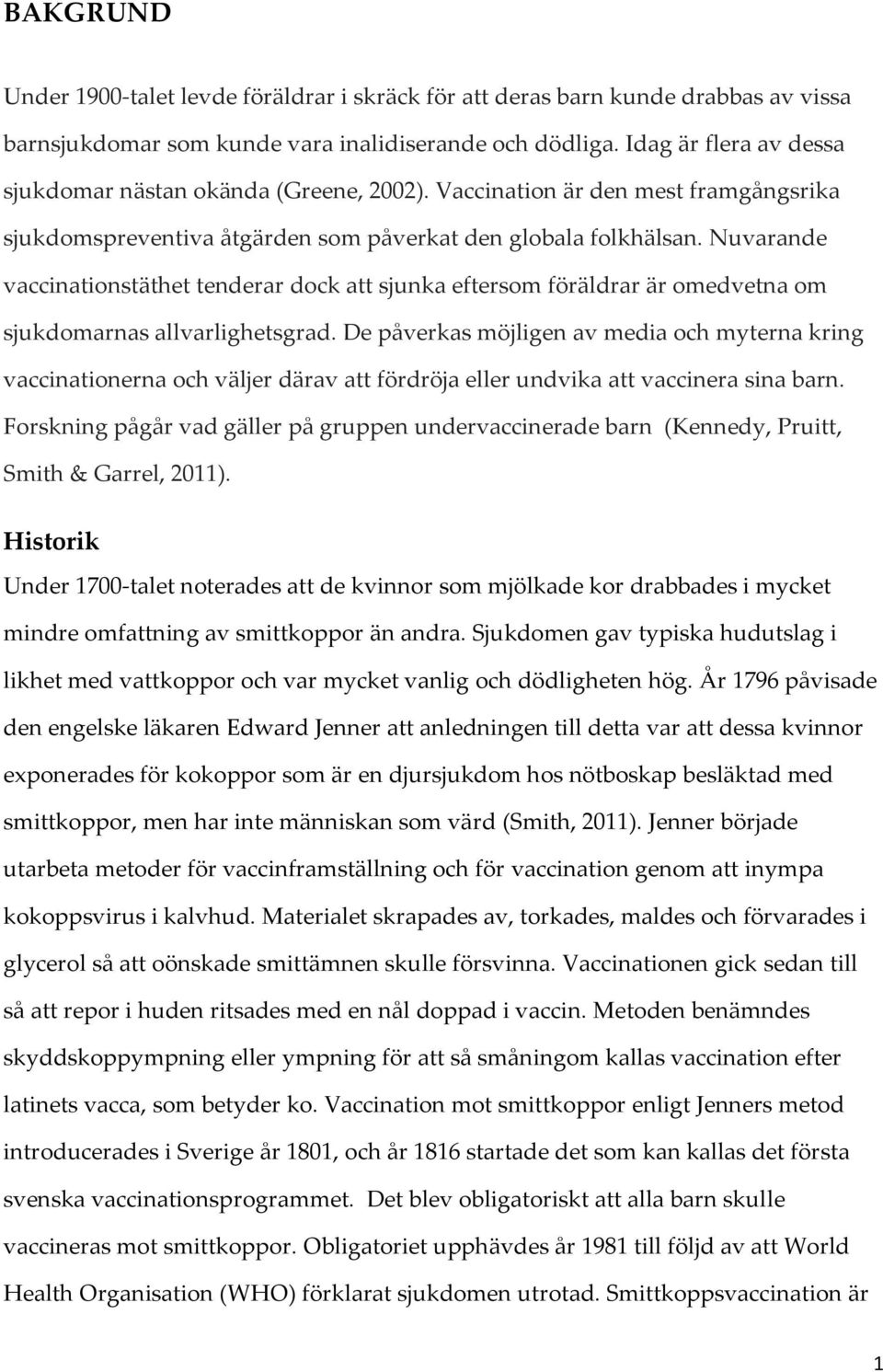 Nuvarande vaccinationstäthet tenderar dock att sjunka eftersom föräldrar är omedvetna om sjukdomarnas allvarlighetsgrad.