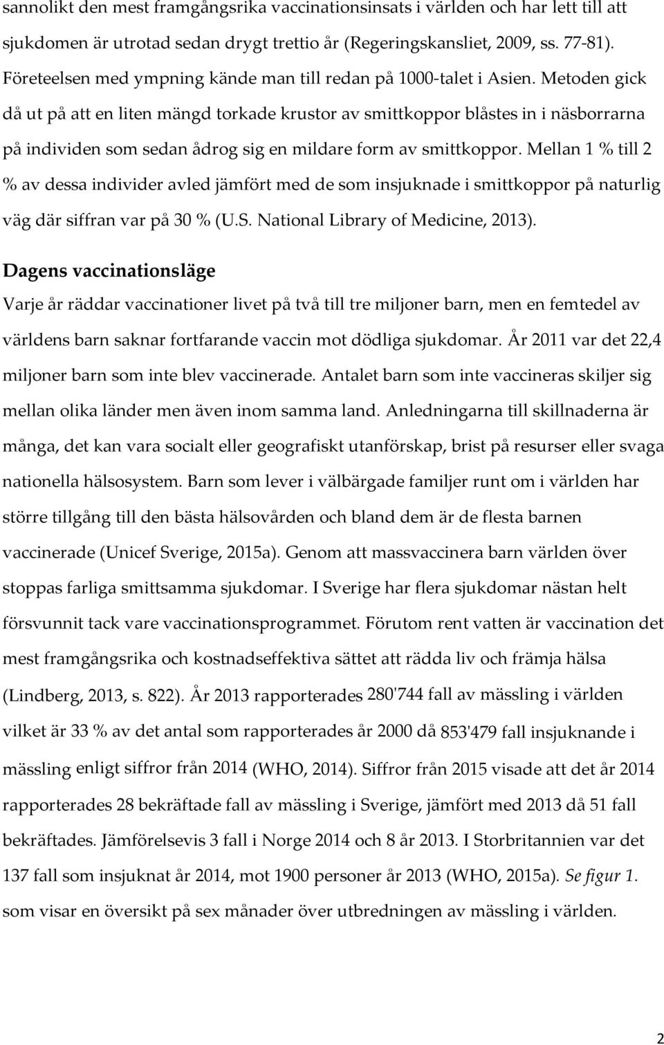 Metoden gick då ut på att en liten mängd torkade krustor av smittkoppor blåstes in i näsborrarna på individen som sedan ådrog sig en mildare form av smittkoppor.