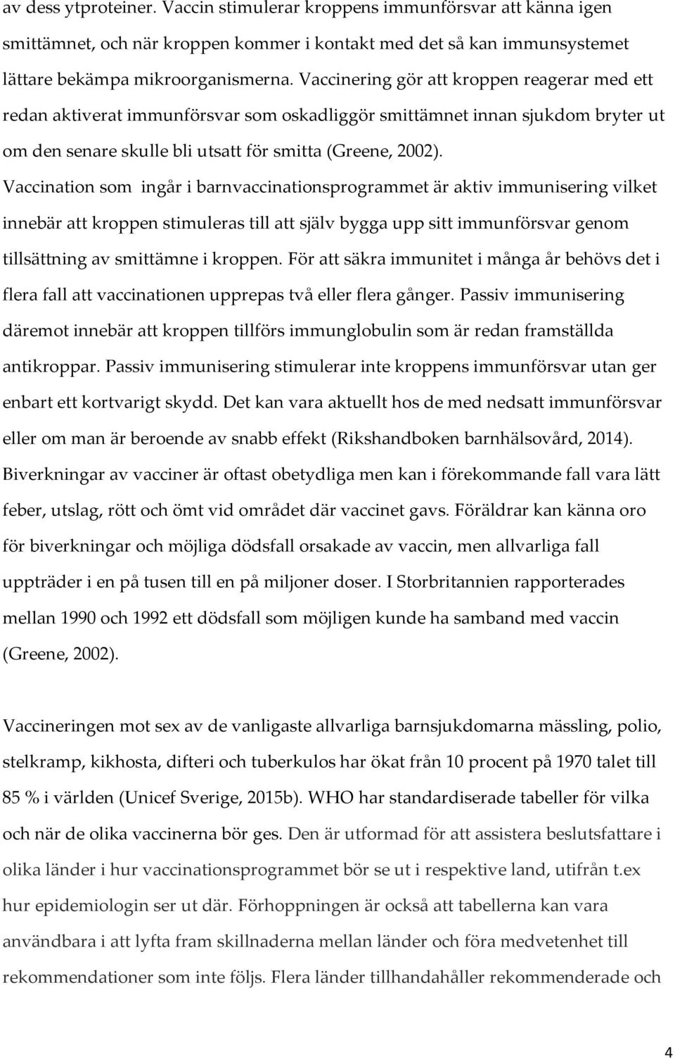Vaccination som ingår i barnvaccinationsprogrammet är aktiv immunisering vilket innebär att kroppen stimuleras till att själv bygga upp sitt immunförsvar genom tillsättning av smittämne i kroppen.
