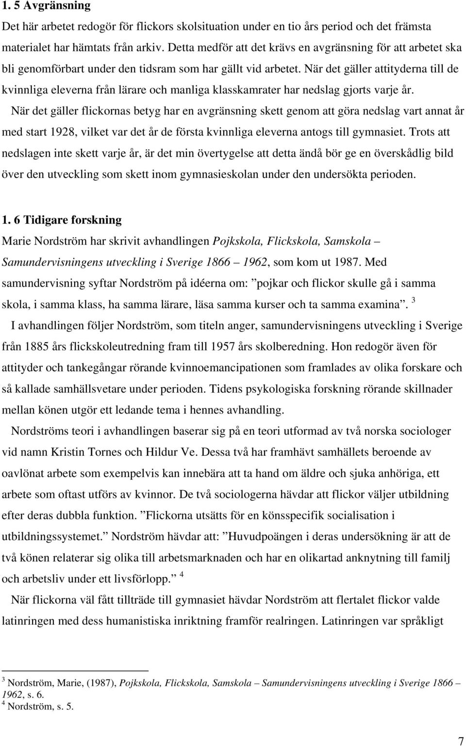 När det gäller attityderna till de kvinnliga eleverna från lärare och manliga klasskamrater har nedslag gjorts varje år.