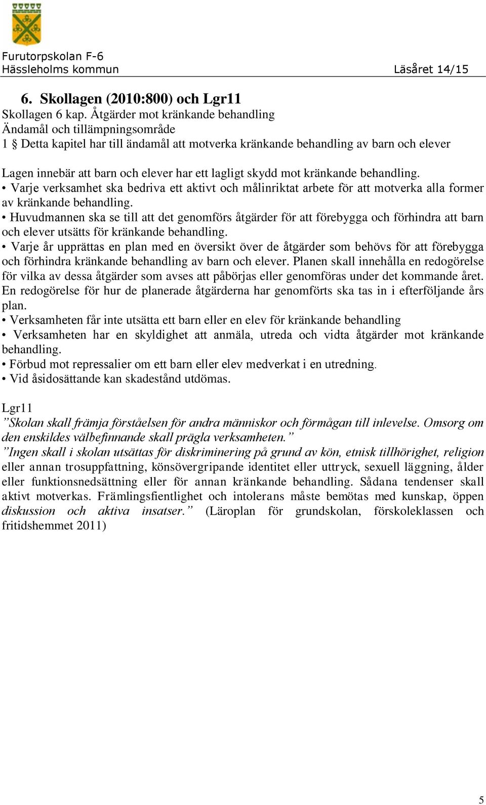 lagligt skydd mot kränkande behandling. Varje verksamhet ska bedriva ett aktivt och målinriktat arbete för att motverka alla former av kränkande behandling.