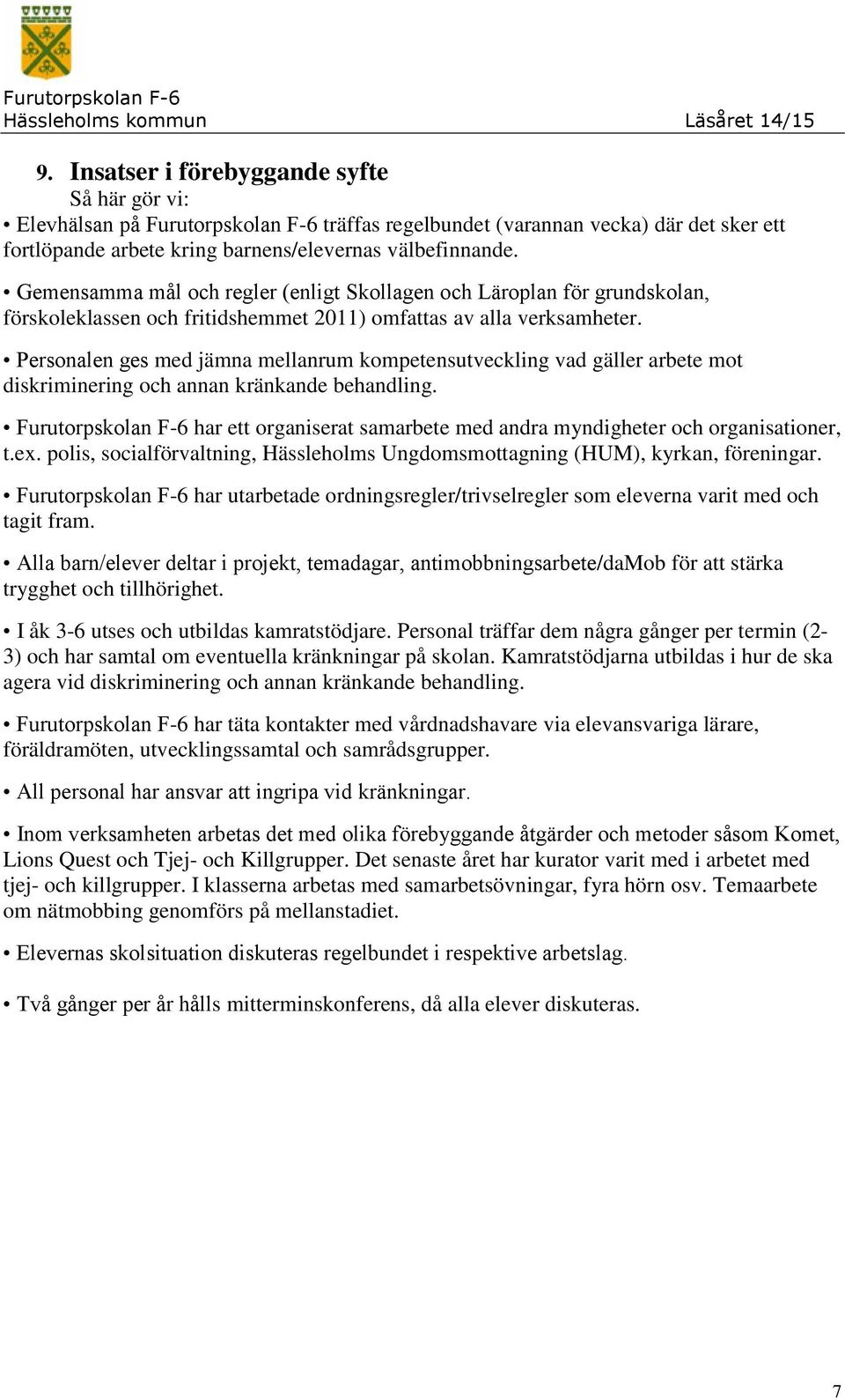 Personalen ges med jämna mellanrum kompetensutveckling vad gäller arbete mot diskriminering och annan kränkande behandling.