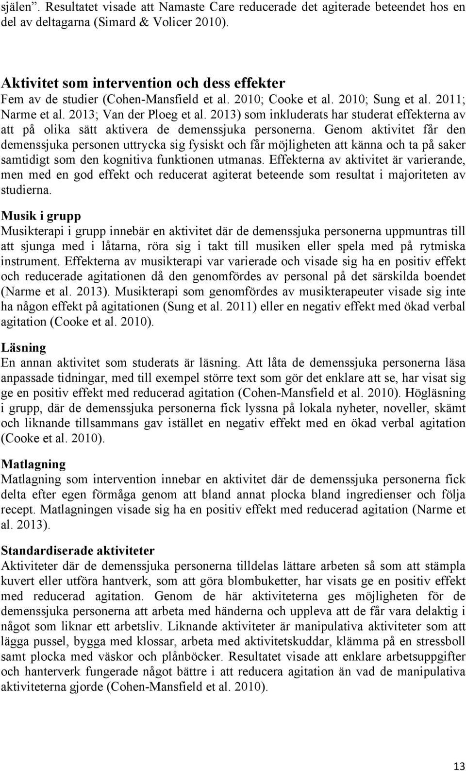 2013) som inkluderats har studerat effekterna av att på olika sätt aktivera de demenssjuka personerna.