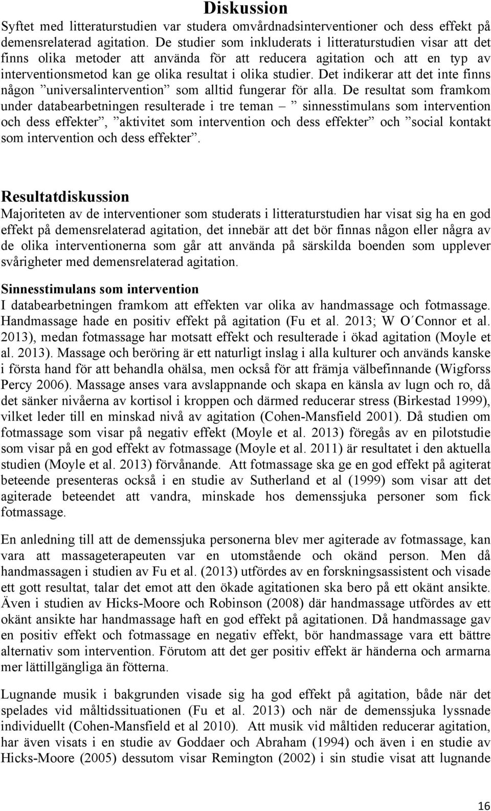 Det indikerar att det inte finns någon universalintervention som alltid fungerar för alla.