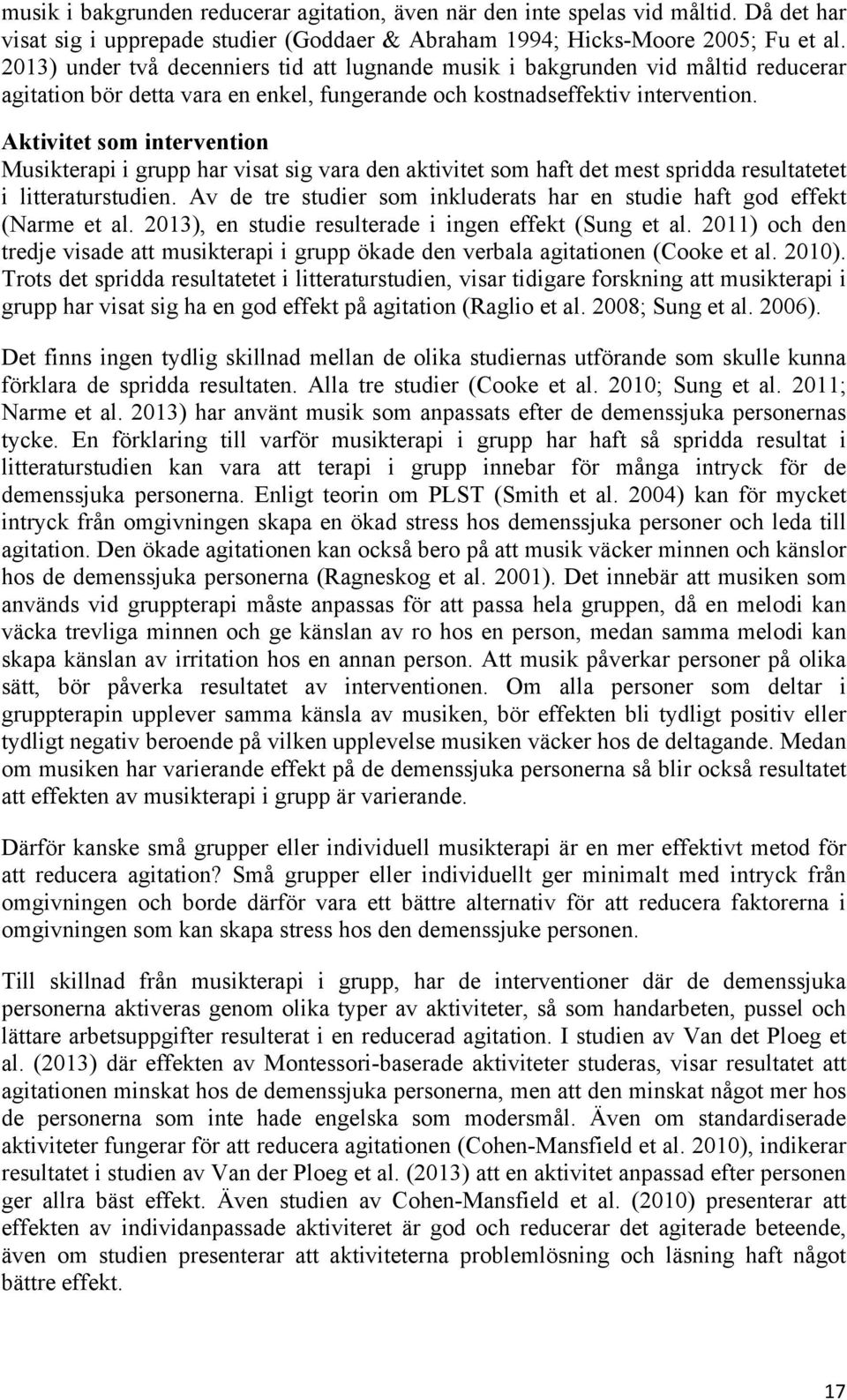 Aktivitet som intervention Musikterapi i grupp har visat sig vara den aktivitet som haft det mest spridda resultatetet i litteraturstudien.