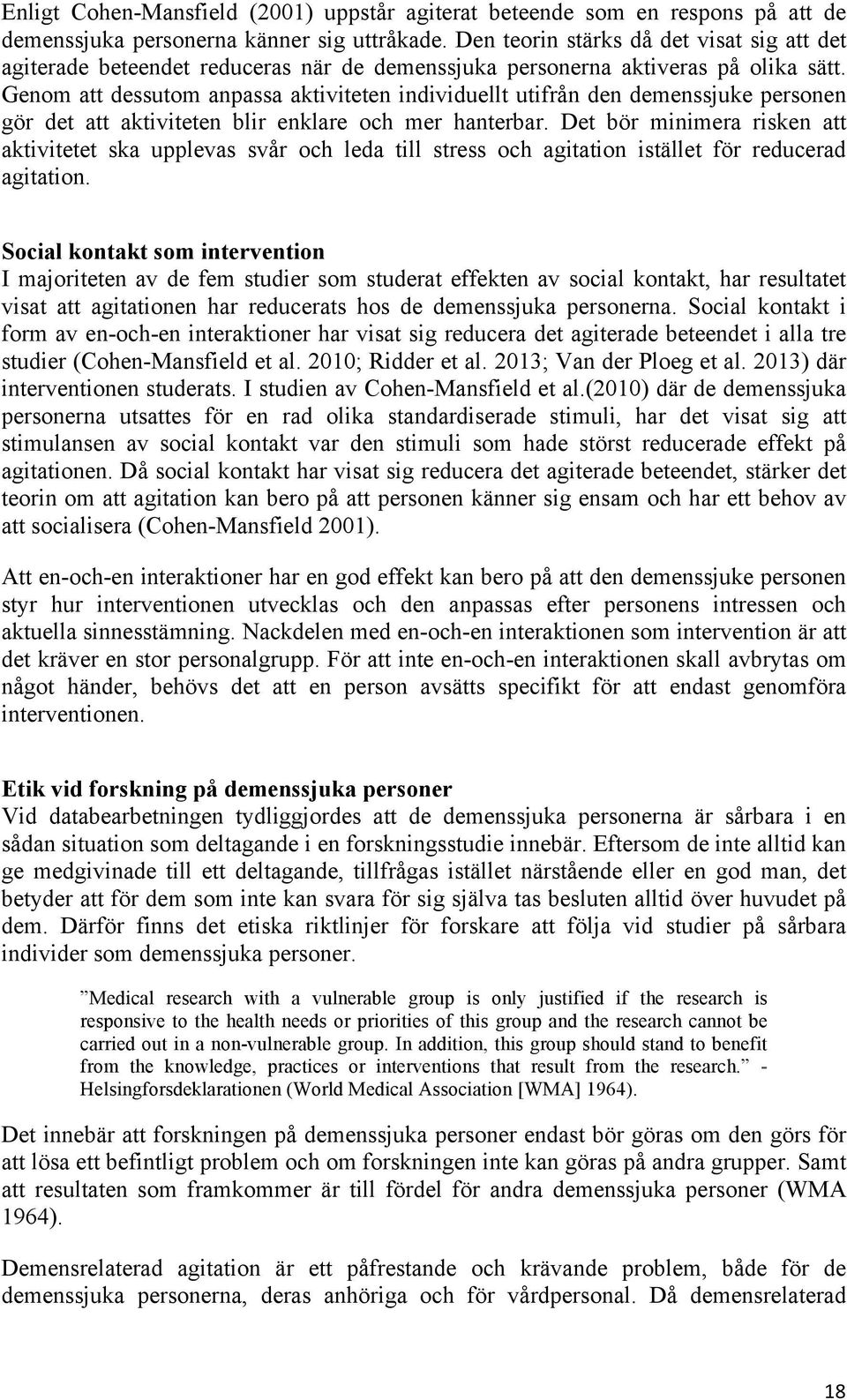 Genom att dessutom anpassa aktiviteten individuellt utifrån den demenssjuke personen gör det att aktiviteten blir enklare och mer hanterbar.