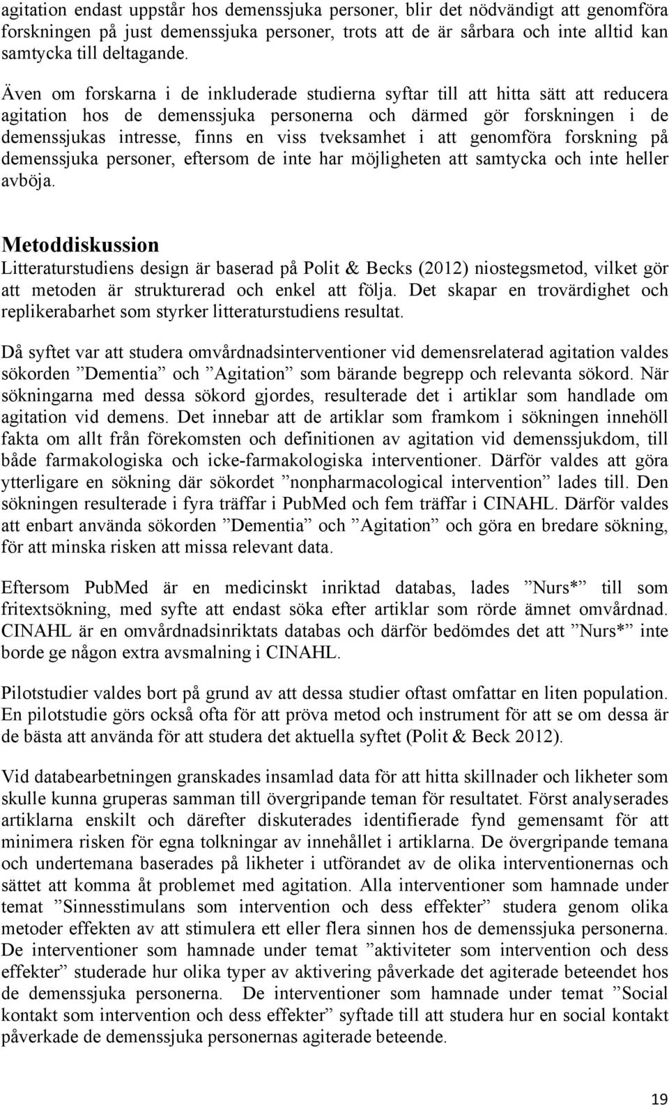 tveksamhet i att genomföra forskning på demenssjuka personer, eftersom de inte har möjligheten att samtycka och inte heller avböja.