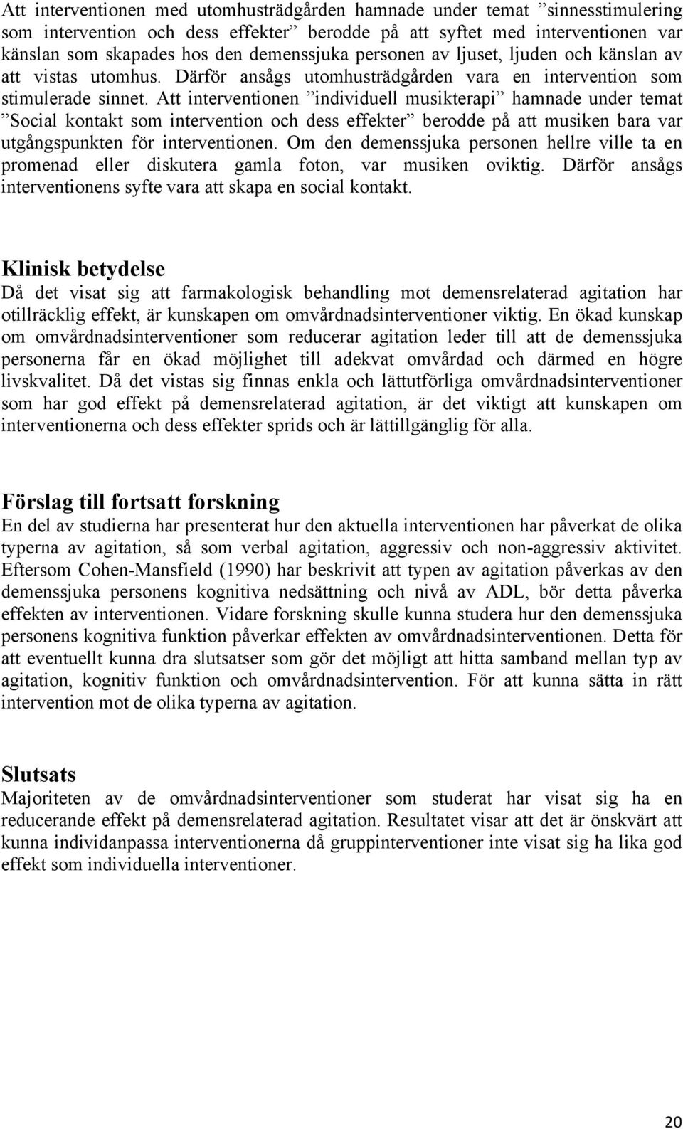 Att interventionen individuell musikterapi hamnade under temat Social kontakt som intervention och dess effekter berodde på att musiken bara var utgångspunkten för interventionen.
