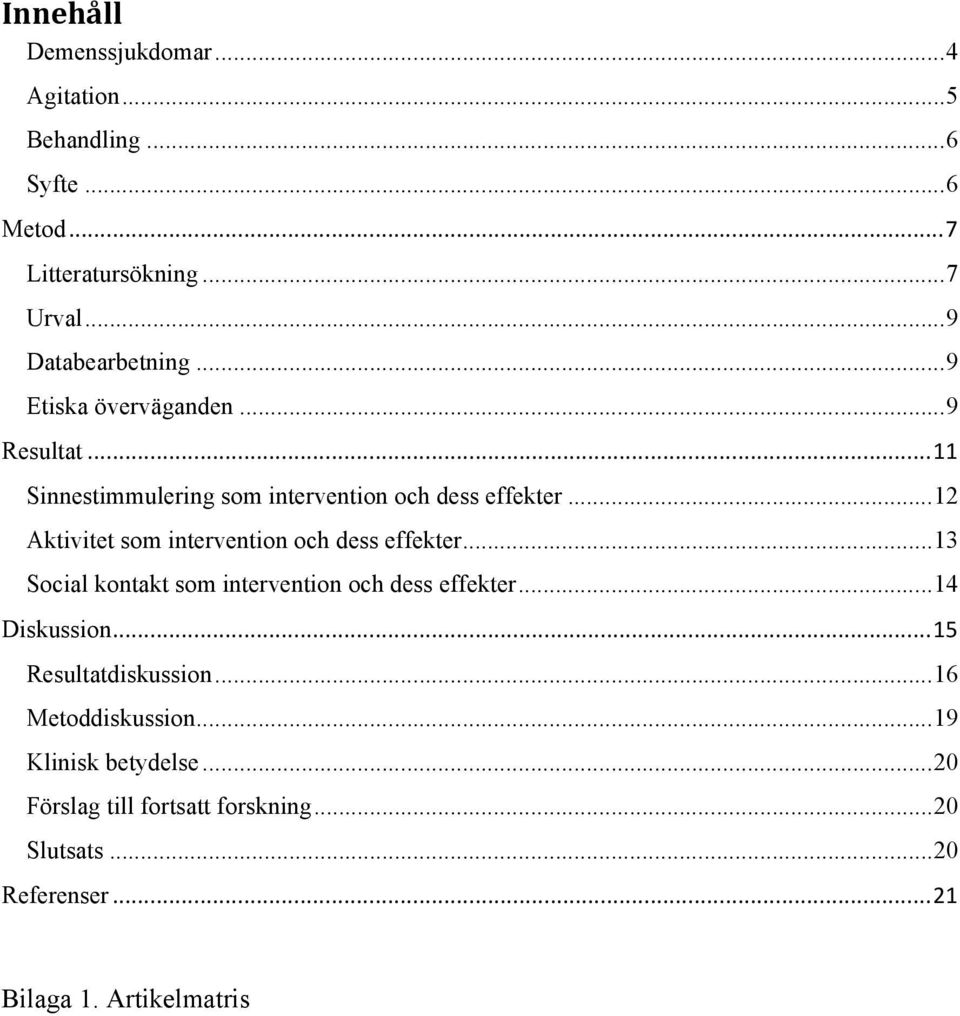 .. 12 Aktivitet som intervention och dess effekter... 13 Social kontakt som intervention och dess effekter... 14 Diskussion.