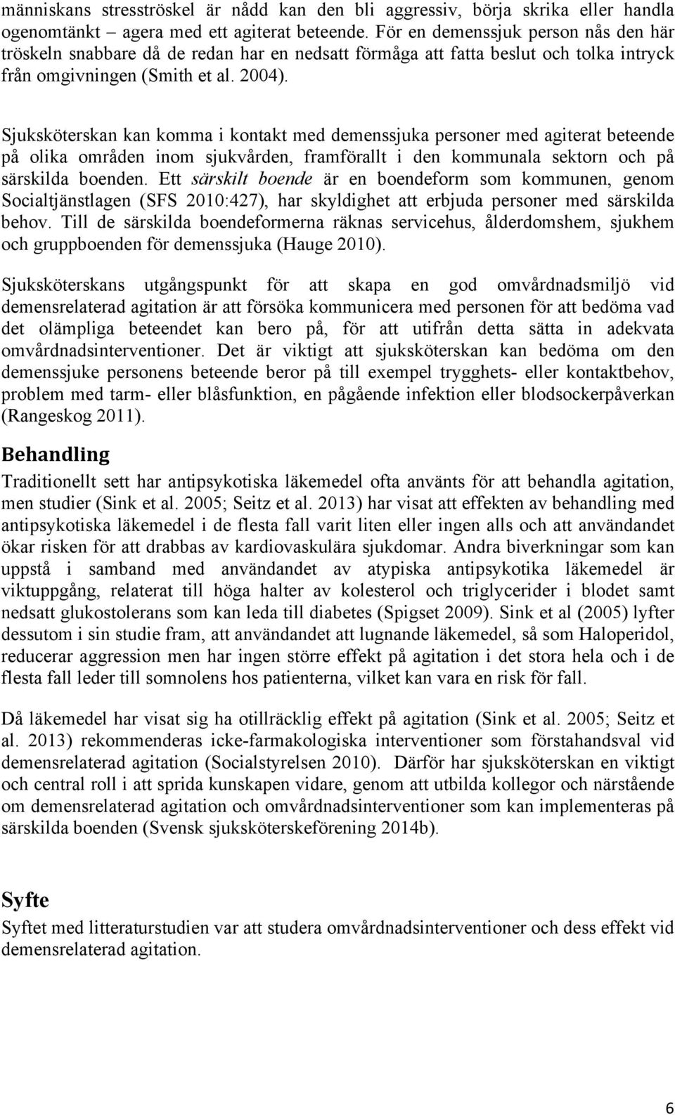 Sjuksköterskan kan komma i kontakt med demenssjuka personer med agiterat beteende på olika områden inom sjukvården, framförallt i den kommunala sektorn och på särskilda boenden.