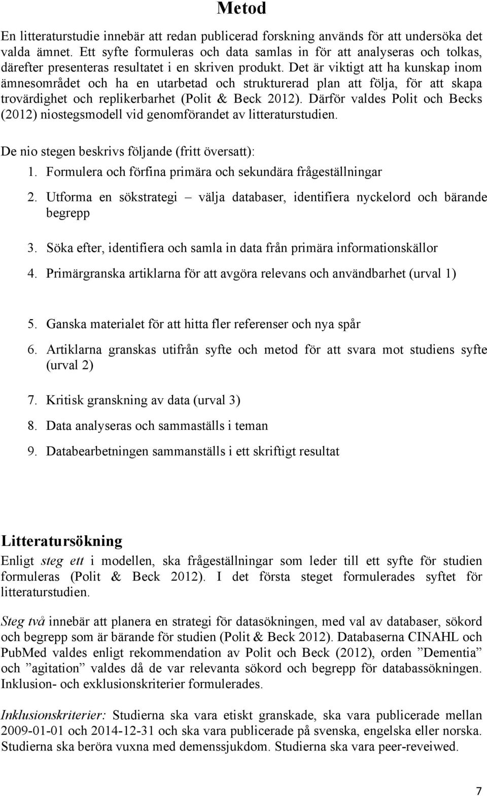 Det är viktigt att ha kunskap inom ämnesområdet och ha en utarbetad och strukturerad plan att följa, för att skapa trovärdighet och replikerbarhet (Polit & Beck 2012).