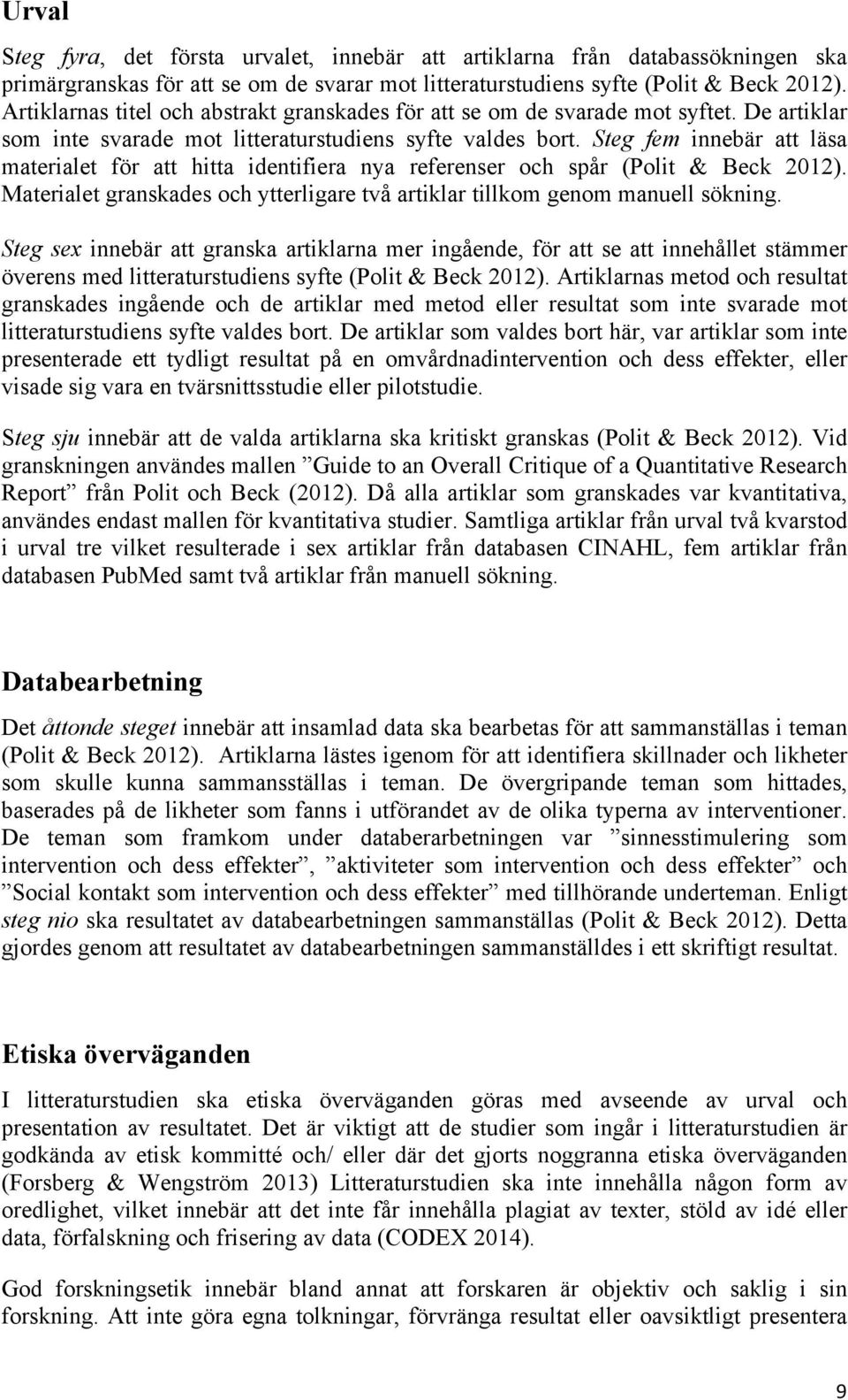 Steg fem innebär att läsa materialet för att hitta identifiera nya referenser och spår (Polit & Beck 2012). Materialet granskades och ytterligare två artiklar tillkom genom manuell sökning.