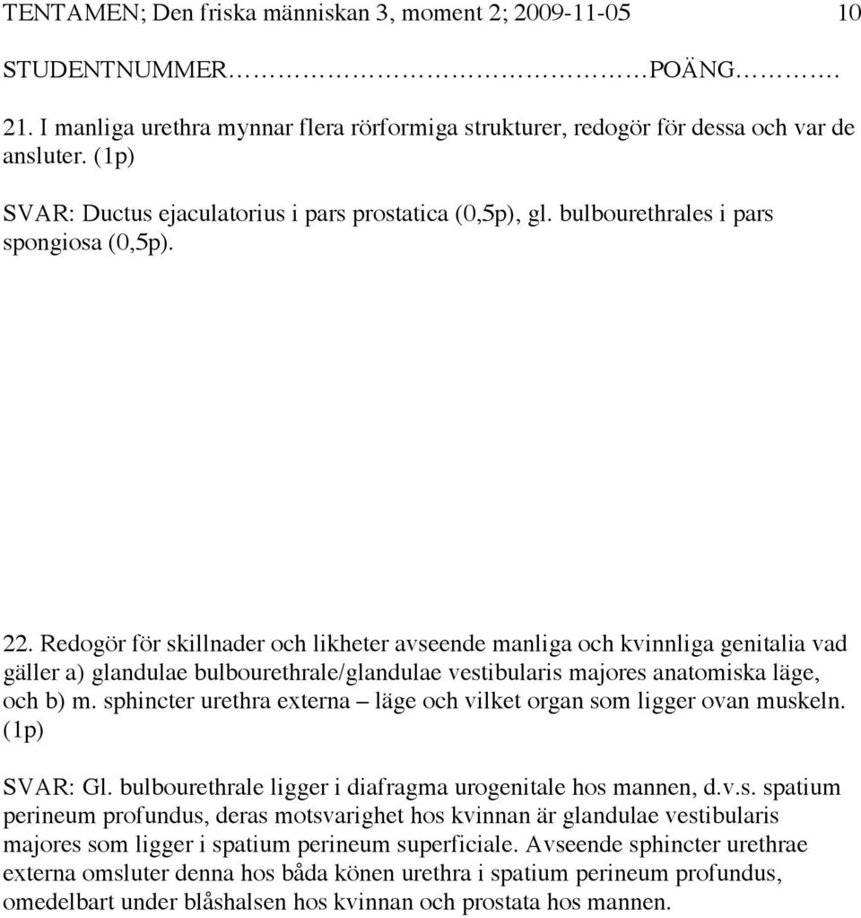 Redogör för skillnader och likheter avseende manliga och kvinnliga genitalia vad gäller a) glandulae bulbourethrale/glandulae vestibularis majores anatomiska läge, och b) m.