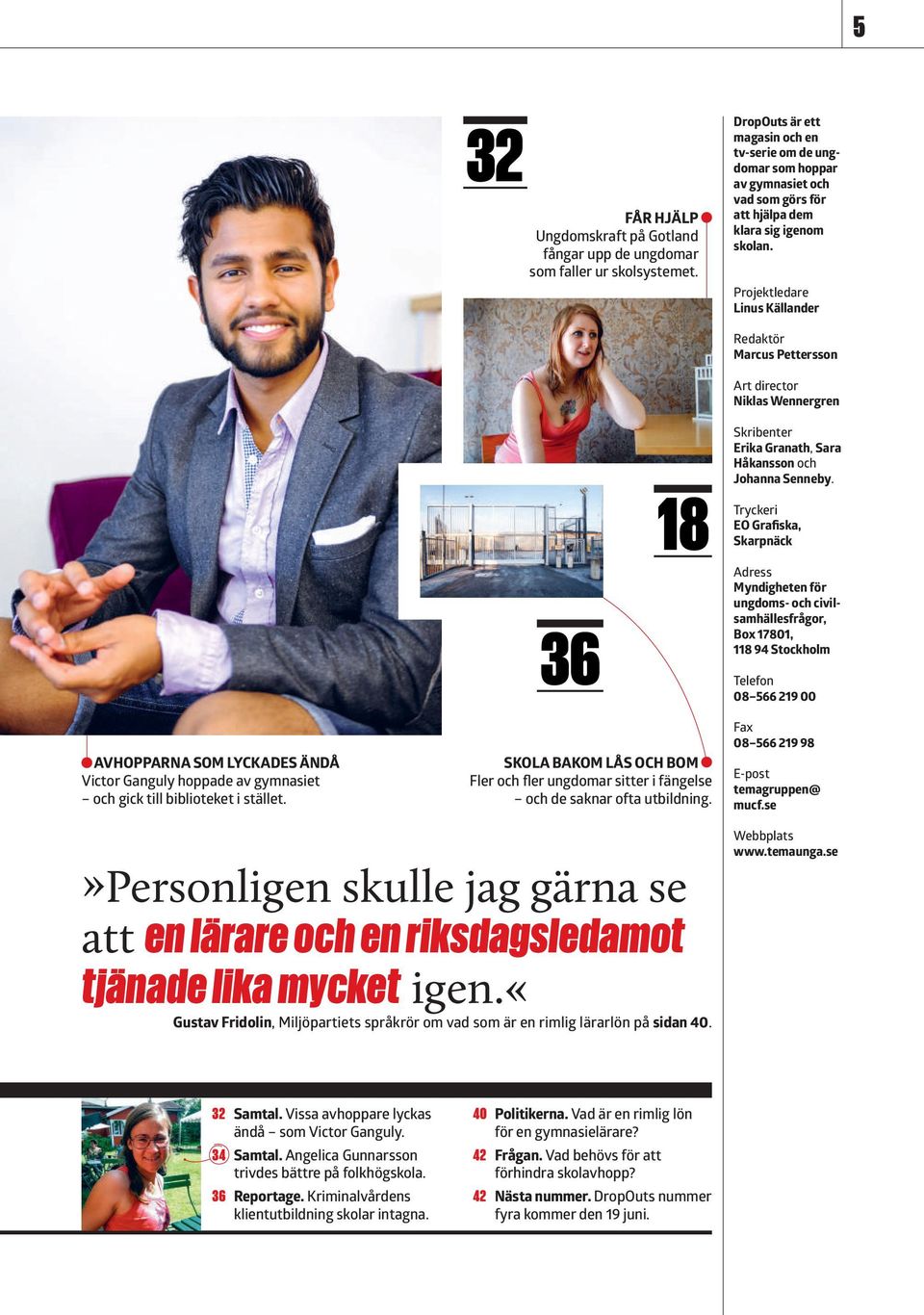 Projektledare Linus Källander Redaktör Marcus Pettersson Art director Niklas Wennergren 18 Skribenter Erika Granath, Sara Håkansson och Johanna Senneby.