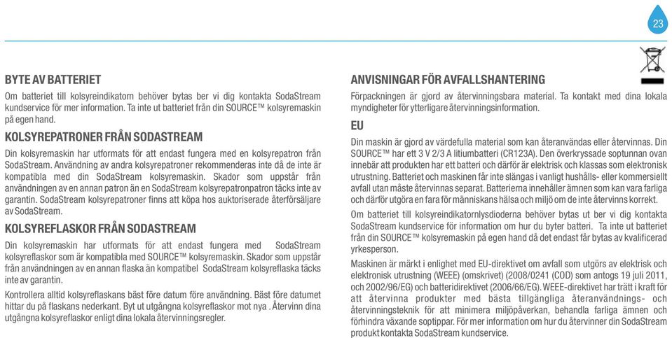 Användning av andra kolsyrepatroner rekommenderas inte då de inte är kompatibla med din SodaStream kolsyremaskin.