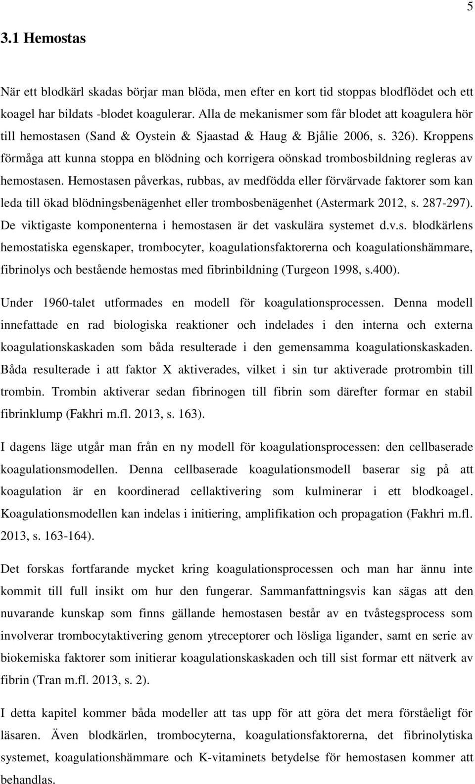 Kroppens förmåga att kunna stoppa en blödning och korrigera oönskad trombosbildning regleras av hemostasen.