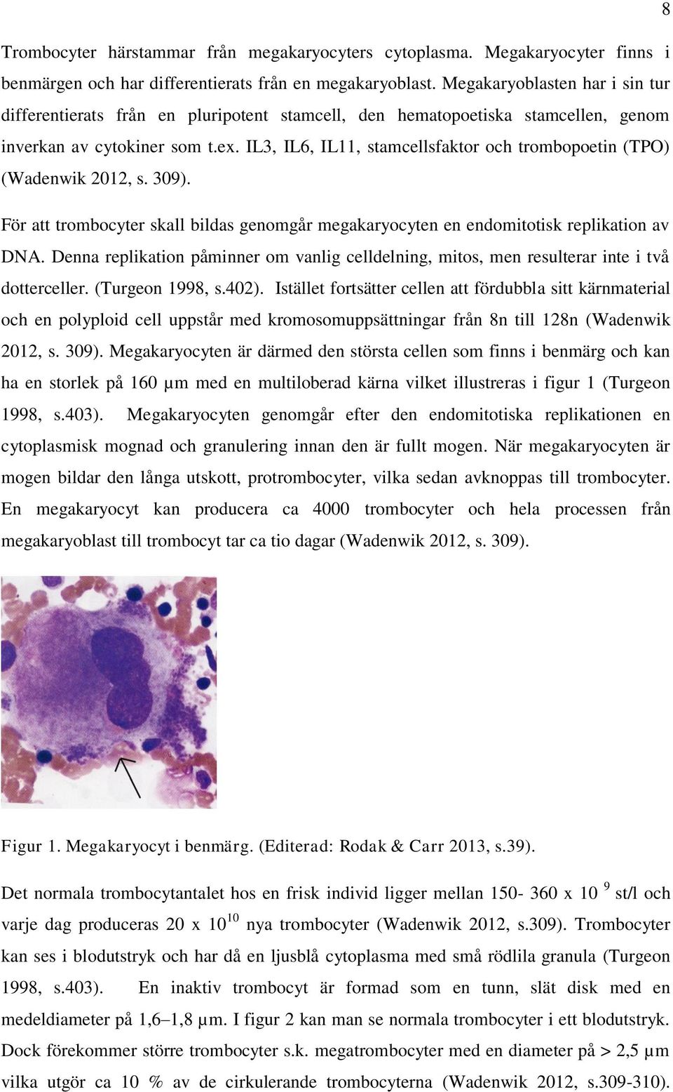 IL3, IL6, IL11, stamcellsfaktor och trombopoetin (TPO) (Wadenwik 2012, s. 309). För att trombocyter skall bildas genomgår megakaryocyten en endomitotisk replikation av DNA.