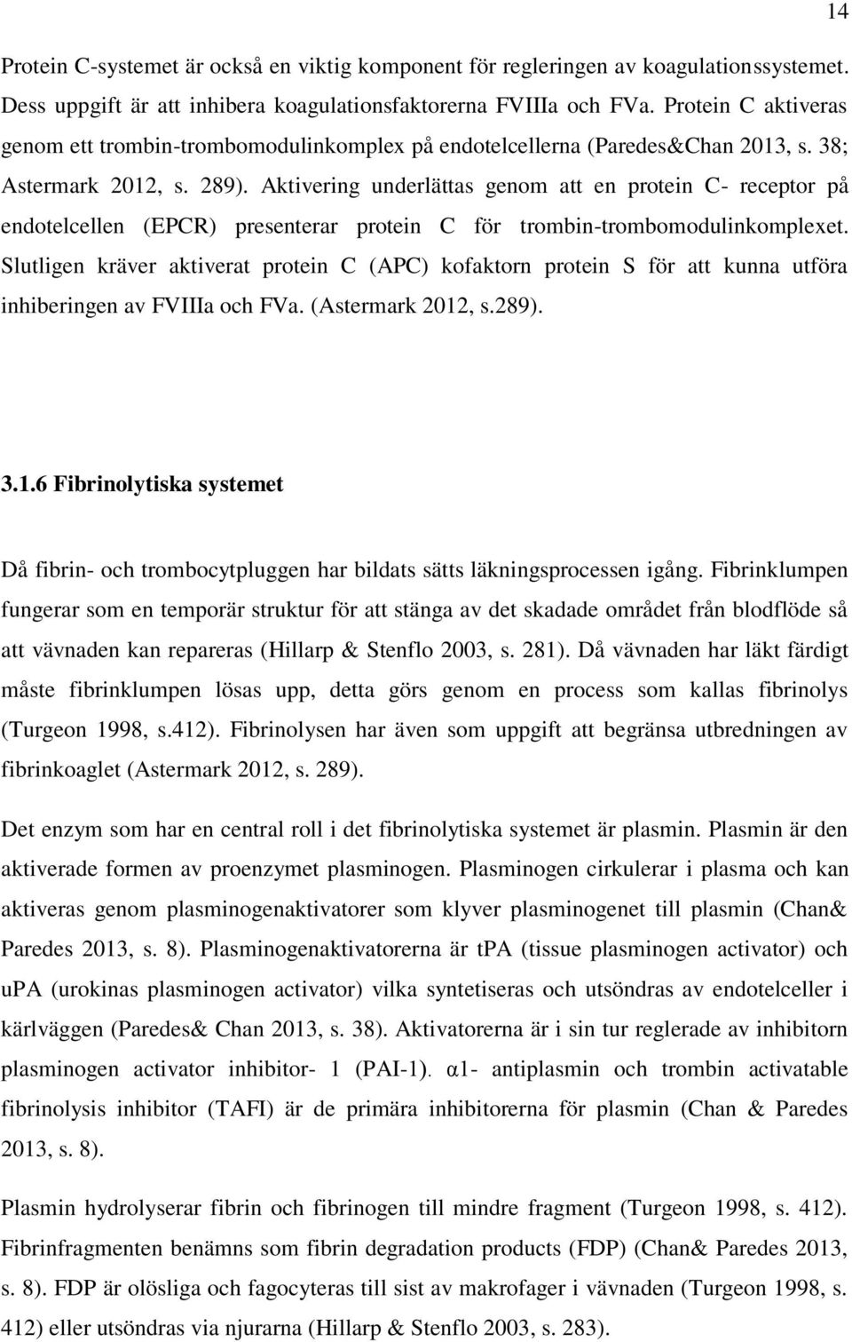 Aktivering underlättas genom att en protein C- receptor på endotelcellen (EPCR) presenterar protein C för trombin-trombomodulinkomplexet.