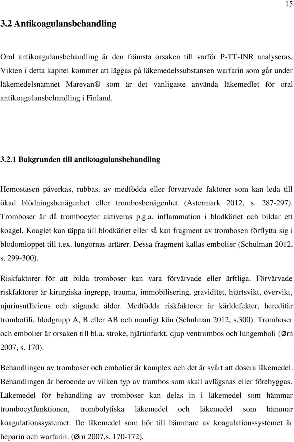 2.1 Bakgrunden till antikoagulansbehandling Hemostasen påverkas, rubbas, av medfödda eller förvärvade faktorer som kan leda till ökad blödningsbenägenhet eller trombosbenägenhet (Astermark 2012, s.