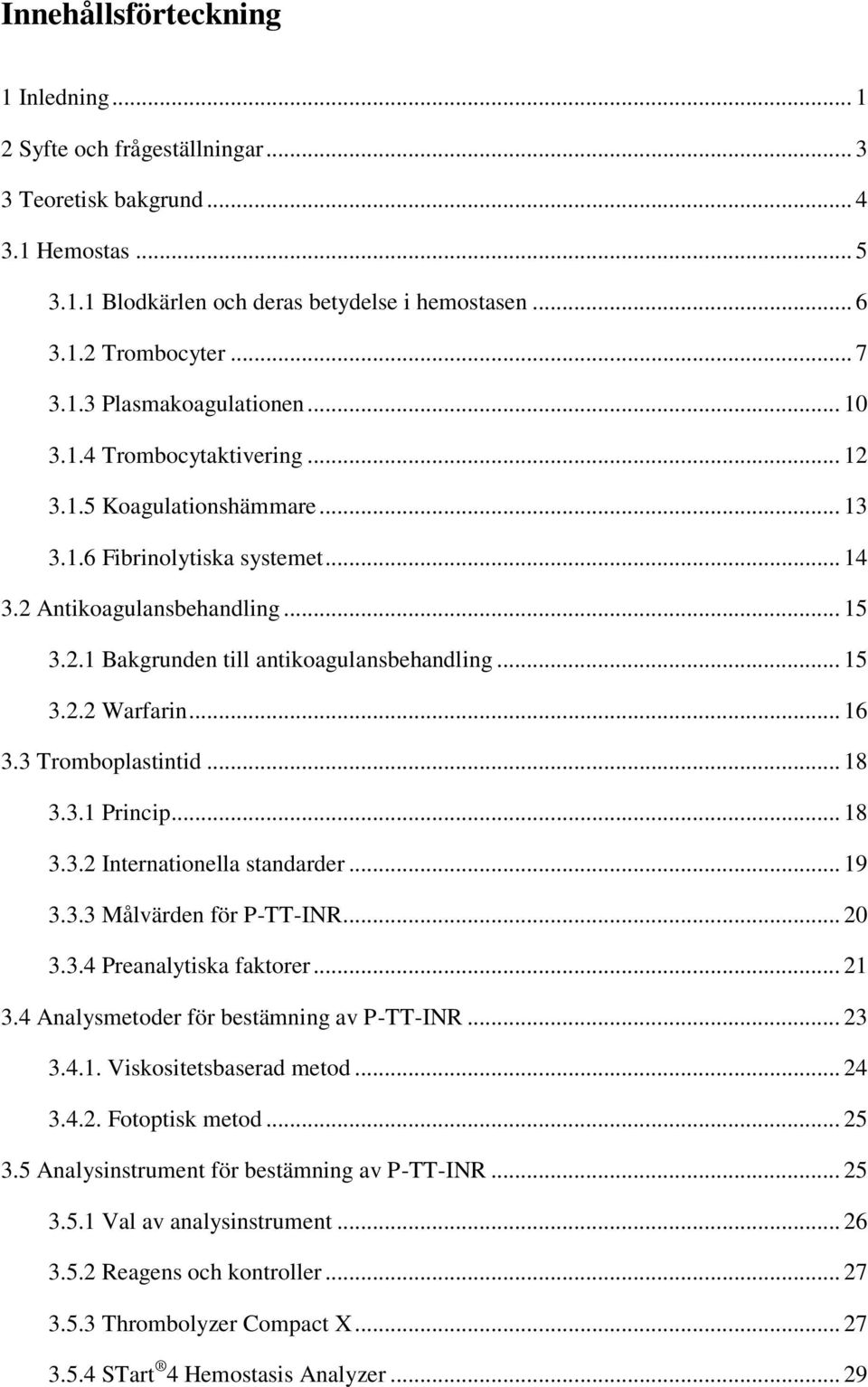 .. 16 3.3 Tromboplastintid... 18 3.3.1 Princip... 18 3.3.2 Internationella standarder... 19 3.3.3 Målvärden för P-TT-INR... 20 3.3.4 Preanalytiska faktorer... 21 3.