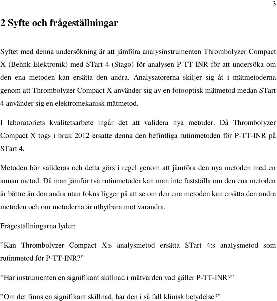 Analysatorerna skiljer sig åt i mätmetoderna genom att Thrombolyzer Compact X använder sig av en fotooptisk mätmetod medan STart 4 använder sig en elektromekanisk mätmetod.