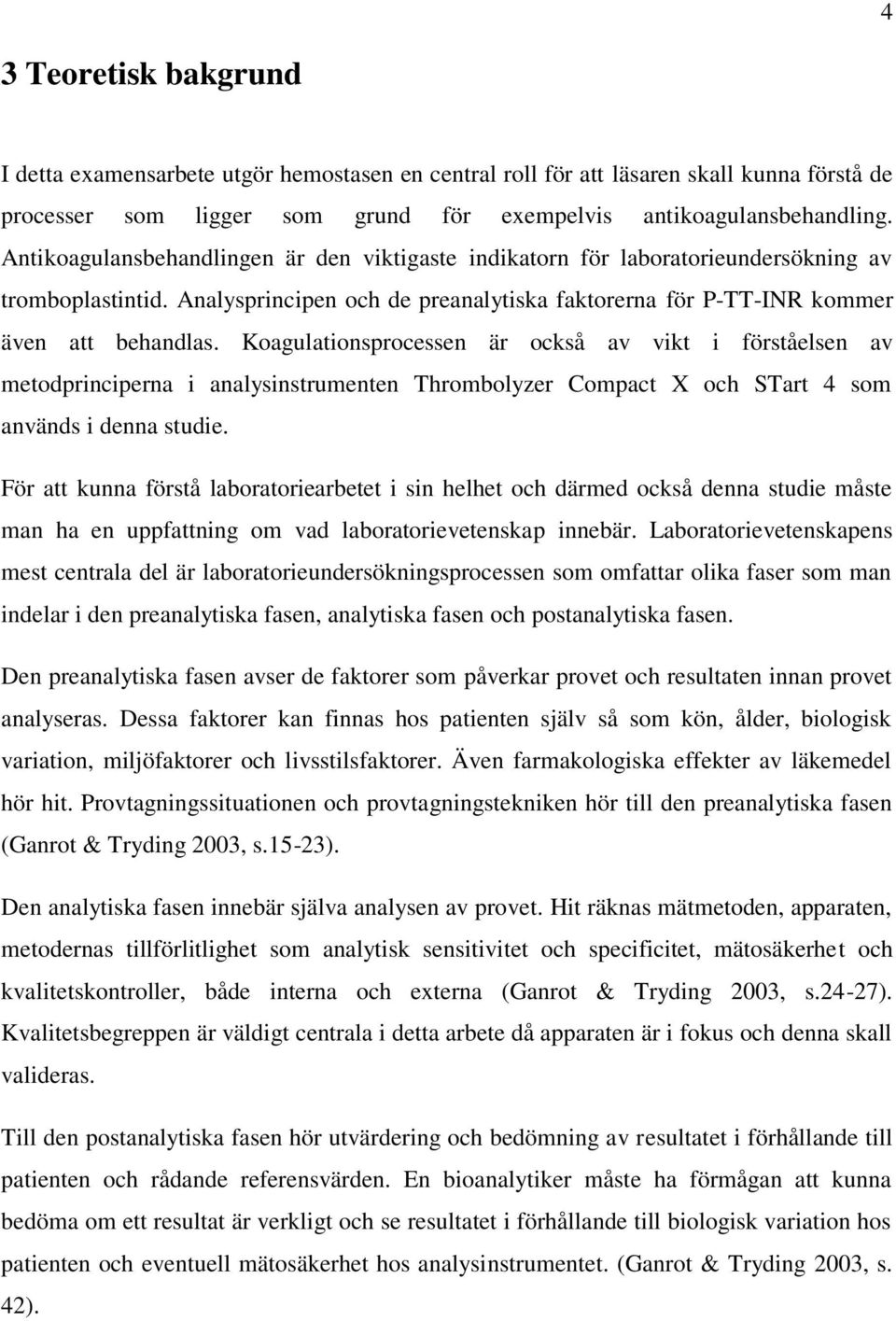 Koagulationsprocessen är också av vikt i förståelsen av metodprinciperna i analysinstrumenten Thrombolyzer Compact X och STart 4 som används i denna studie.